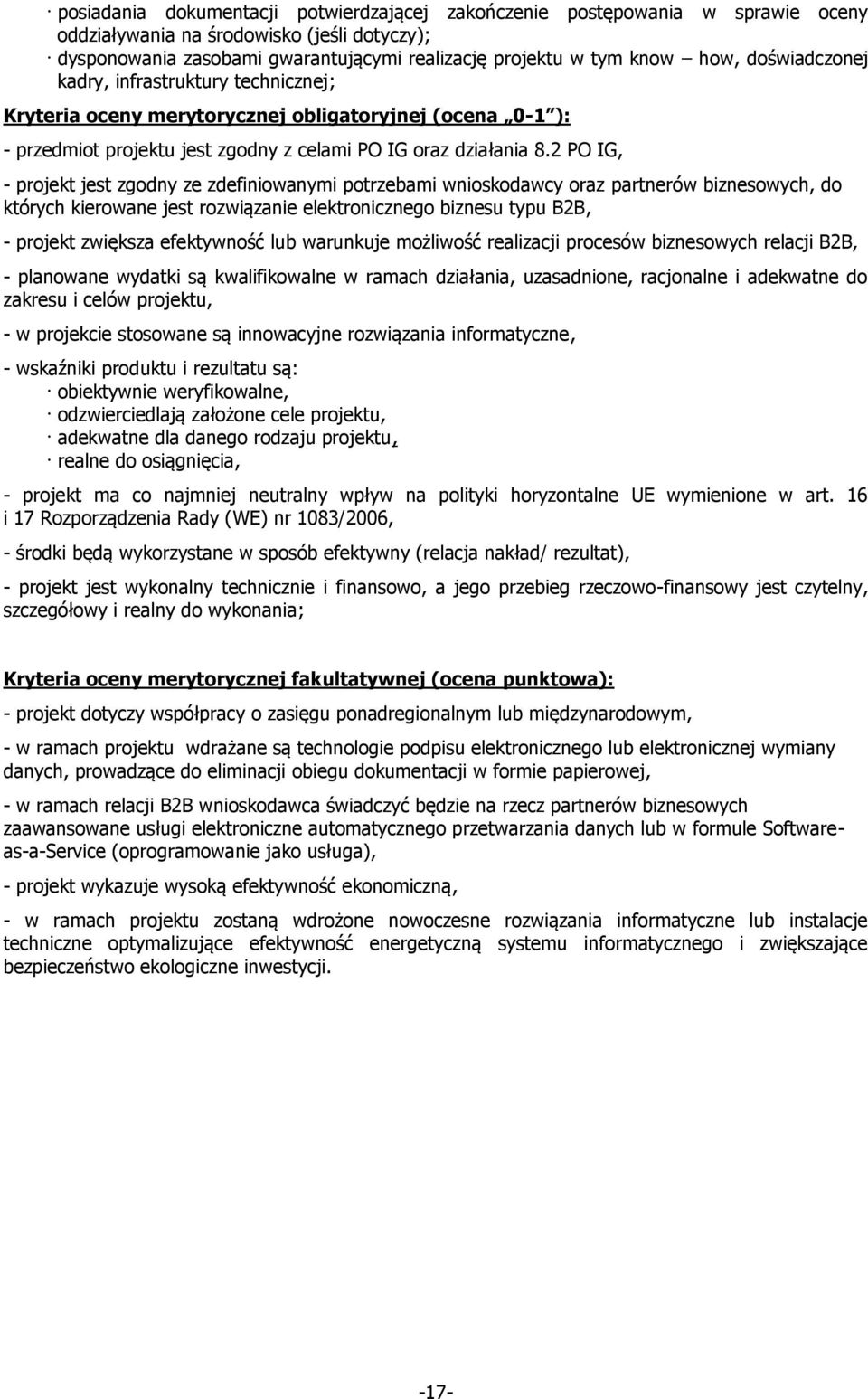 2 PO IG, - projekt jest zgodny ze zdefiniowanymi potrzebami wnioskodawcy oraz partnerów biznesowych, do których kierowane jest rozwiązanie elektronicznego biznesu typu B2B, - projekt zwiększa