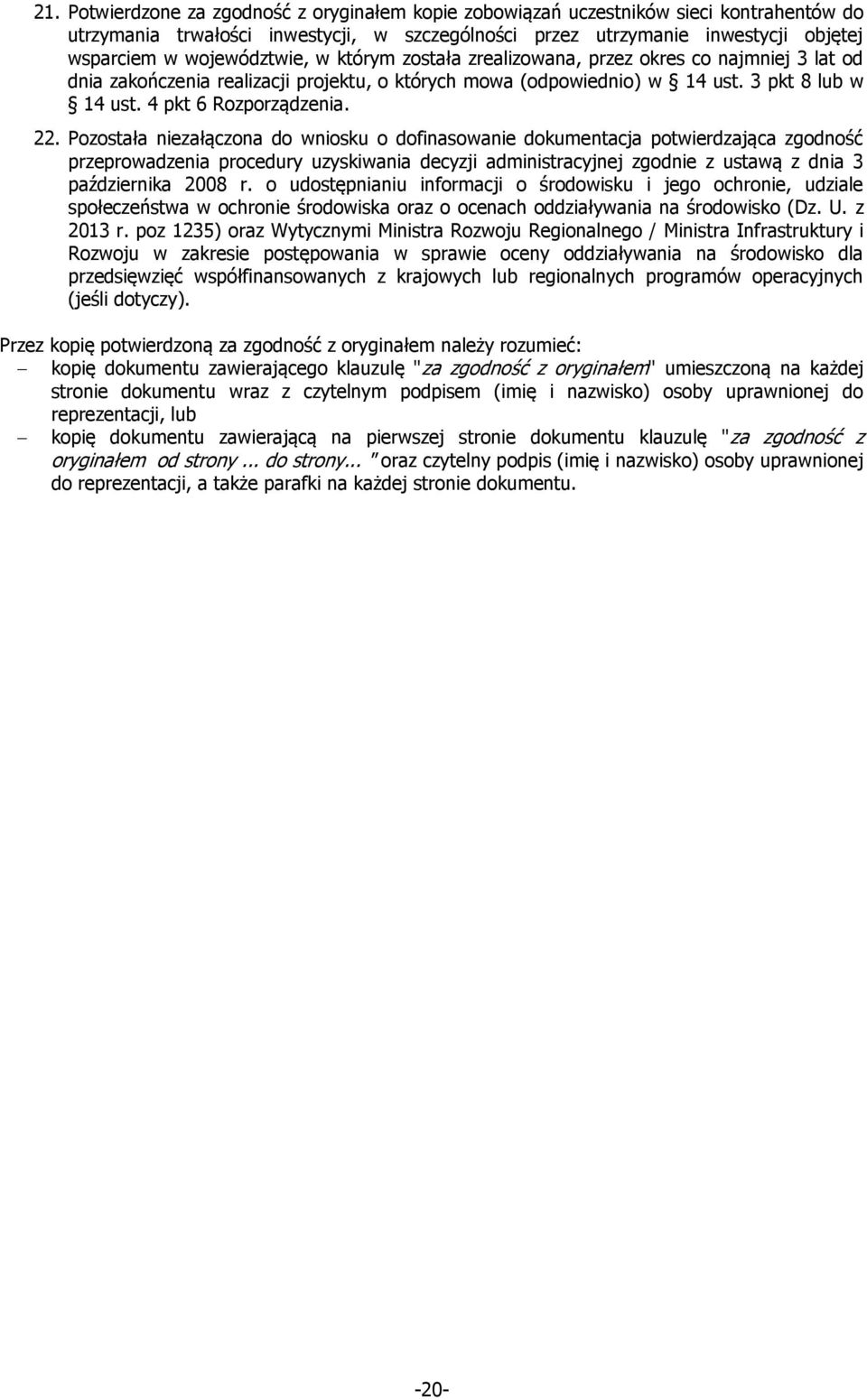 22. Pozostała niezałączona do wniosku o dofinasowanie dokumentacja potwierdzająca zgodność przeprowadzenia procedury uzyskiwania decyzji administracyjnej zgodnie z ustawą z dnia 3 października 2008 r.