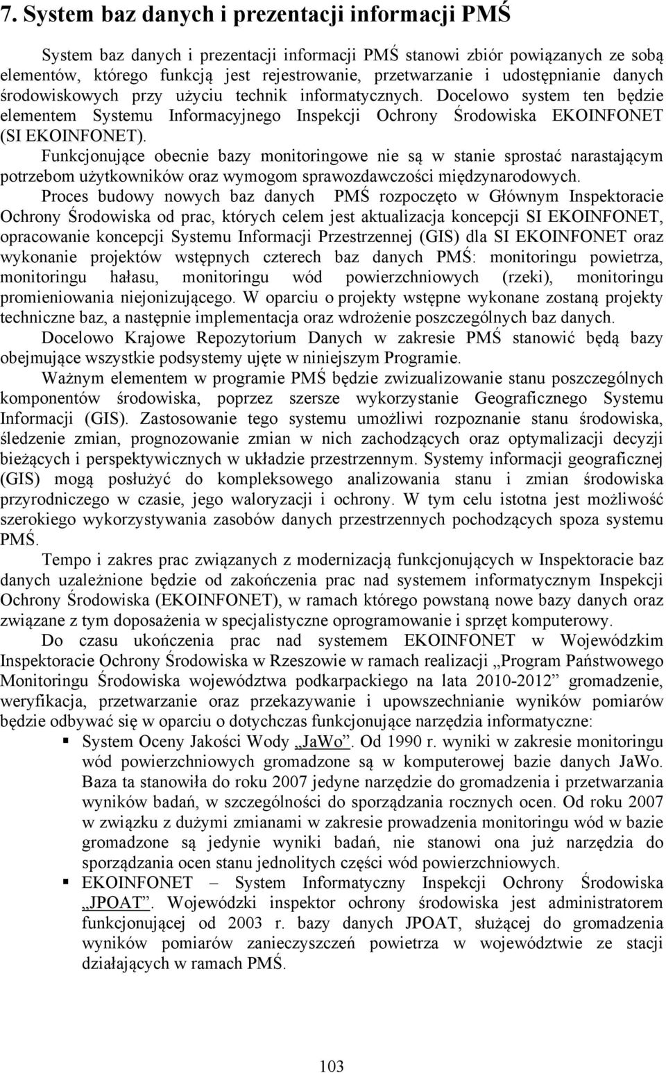 Funkcjonujące obecnie bazy monitoringowe nie są w stanie sprostać narastającym potrzebom użytkowników oraz wymogom sprawozdawczości międzynarodowych.