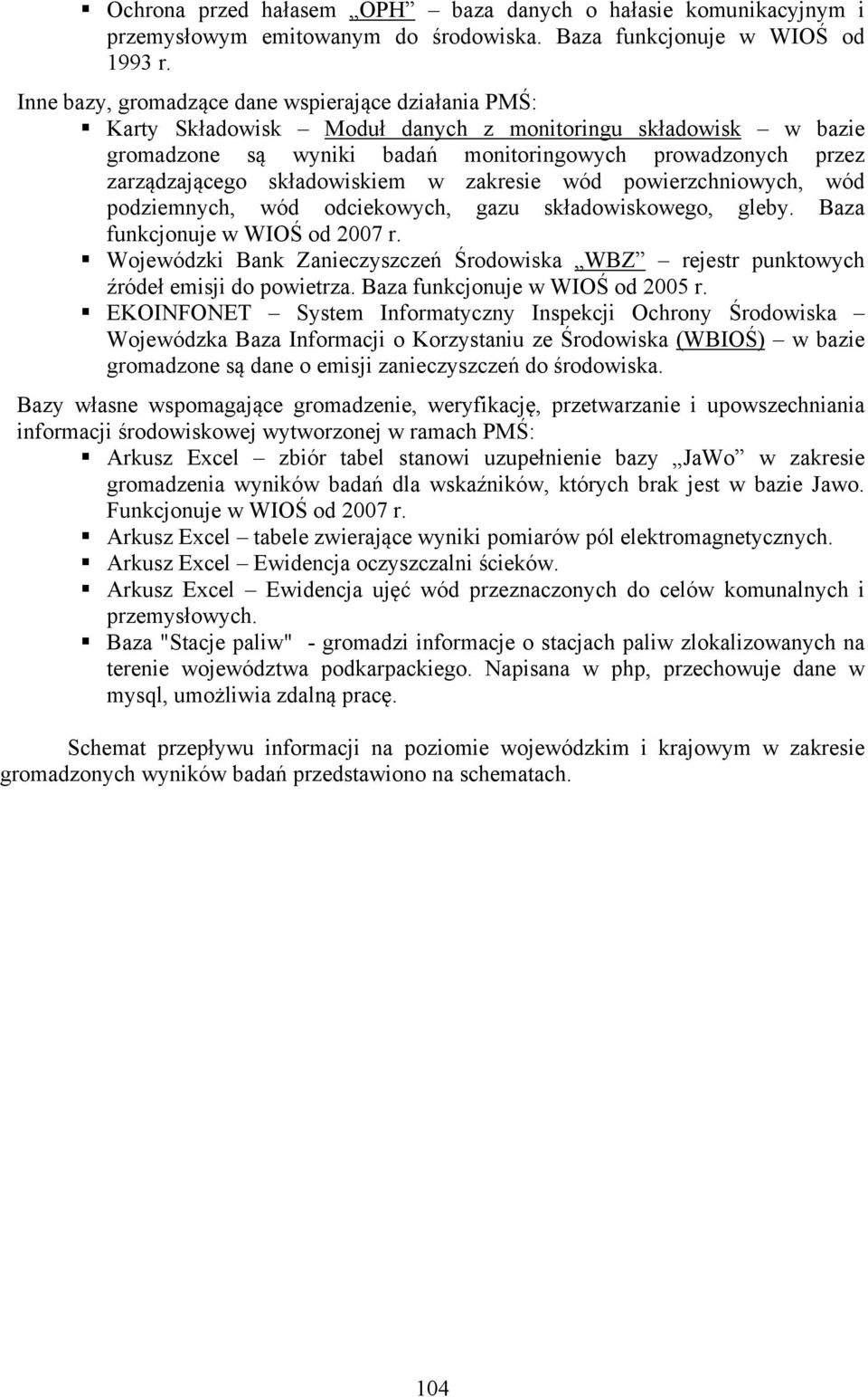 składowiskiem w zakresie wód powierzchniowych, wód podziemnych, wód odciekowych, gazu składowiskowego, gleby. Baza funkcjonuje w WIOŚ od 2007 r.