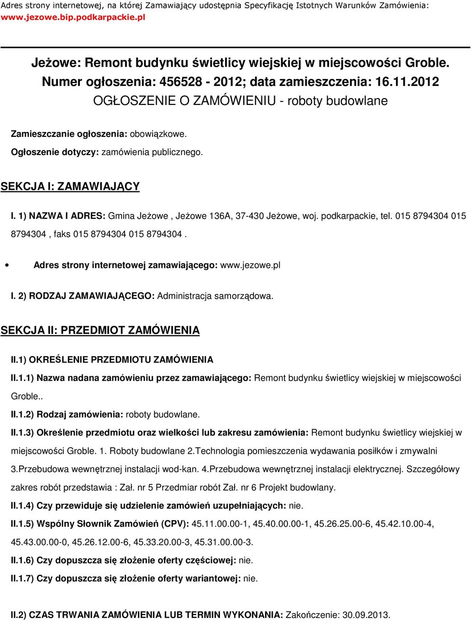 1) NAZWA I ADRES: Gmina Jeżwe, Jeżwe 136A, 37-430 Jeżwe, wj. pdkarpackie, tel. 015 8794304 015 8794304, faks 015 8794304 015 8794304. Adres strny internetwej zamawiająceg: www.jezwe.pl I.