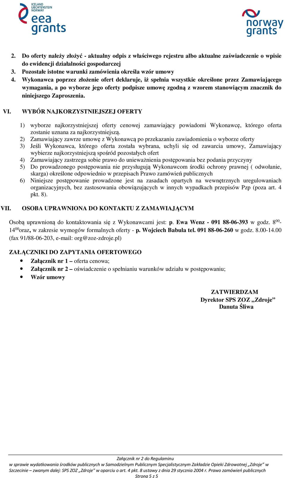 Wykonawca poprzez złożenie ofert deklaruje, iż spełnia wszystkie określone przez Zamawiającego wymagania, a po wyborze jego oferty podpisze umowę zgodną z wzorem stanowiącym znacznik do niniejszego