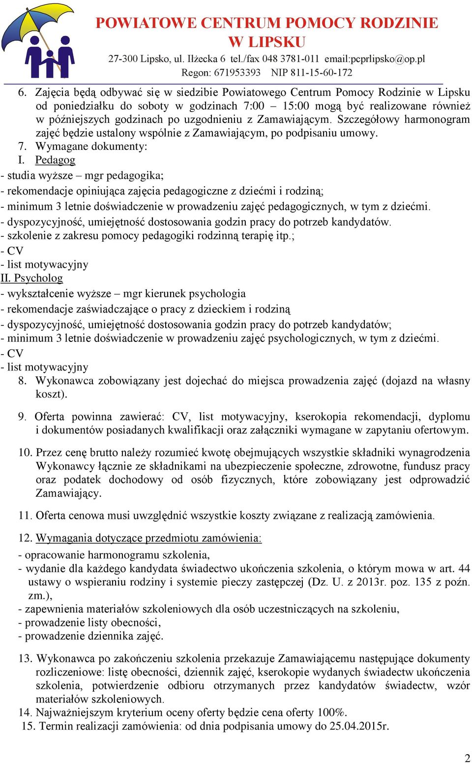 Pedagog - studia wyższe mgr pedagogika; - rekomendacje opiniująca zajęcia pedagogiczne z dziećmi i rodziną; - minimum 3 letnie doświadczenie w prowadzeniu zajęć pedagogicznych, w tym z dziećmi.