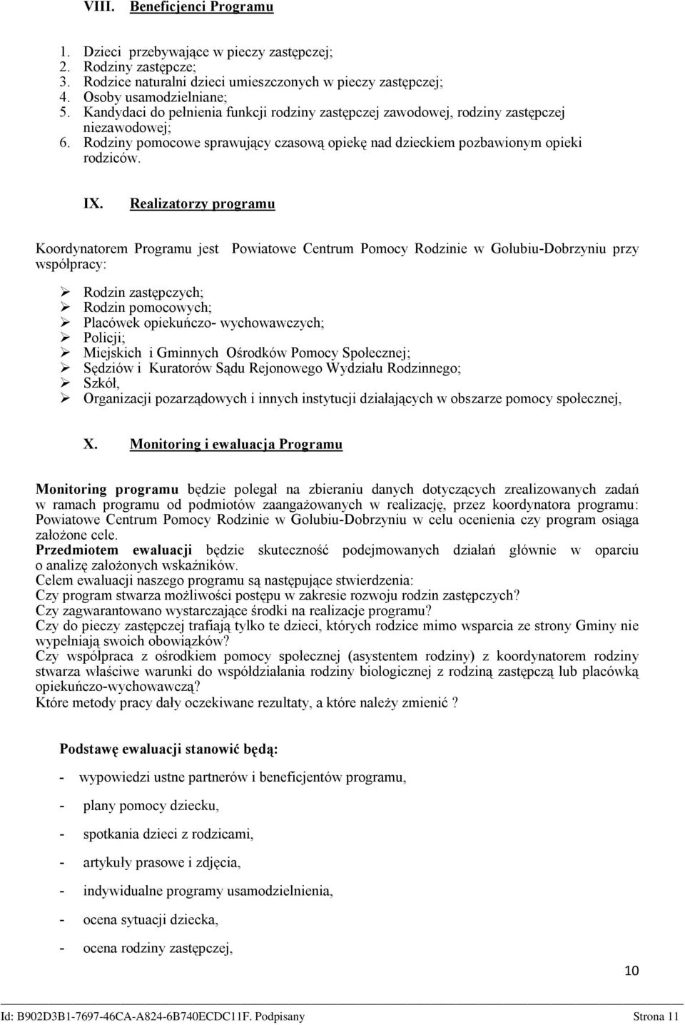 Realizatorzy programu Koordynatorem Programu jest Powiatowe Centrum Pomocy Rodzinie w Golubiu-Dobrzyniu przy współpracy: Rodzin zastępczych; Rodzin pomocowych; Placówek opiekuńczo- wychowawczych;