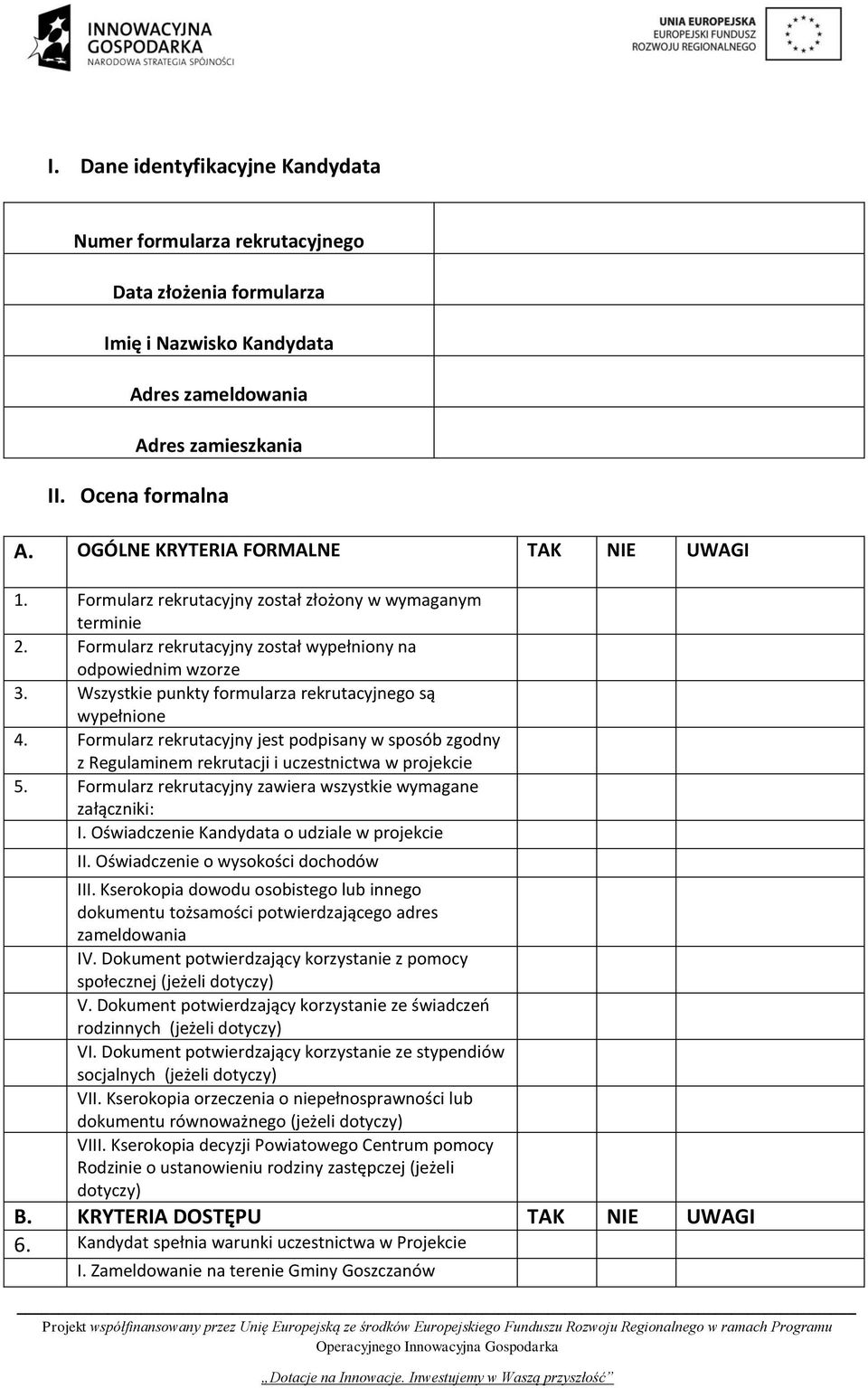 Wszystkie punkty formularza rekrutacyjnego są wypełnione 4. Formularz rekrutacyjny jest podpisany w sposób zgodny z Regulaminem rekrutacji i uczestnictwa w projekcie 5.