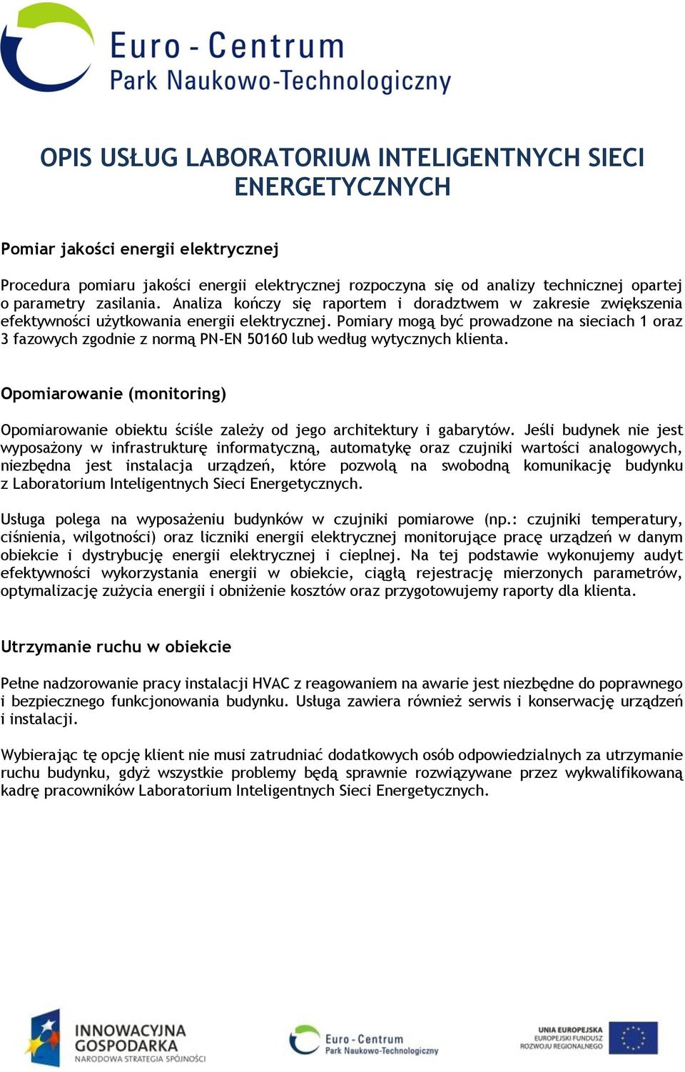 Pomiary mogą być prowadzone na sieciach 1 oraz 3 fazowych zgodnie z normą PN-EN 50160 lub według wytycznych klienta.