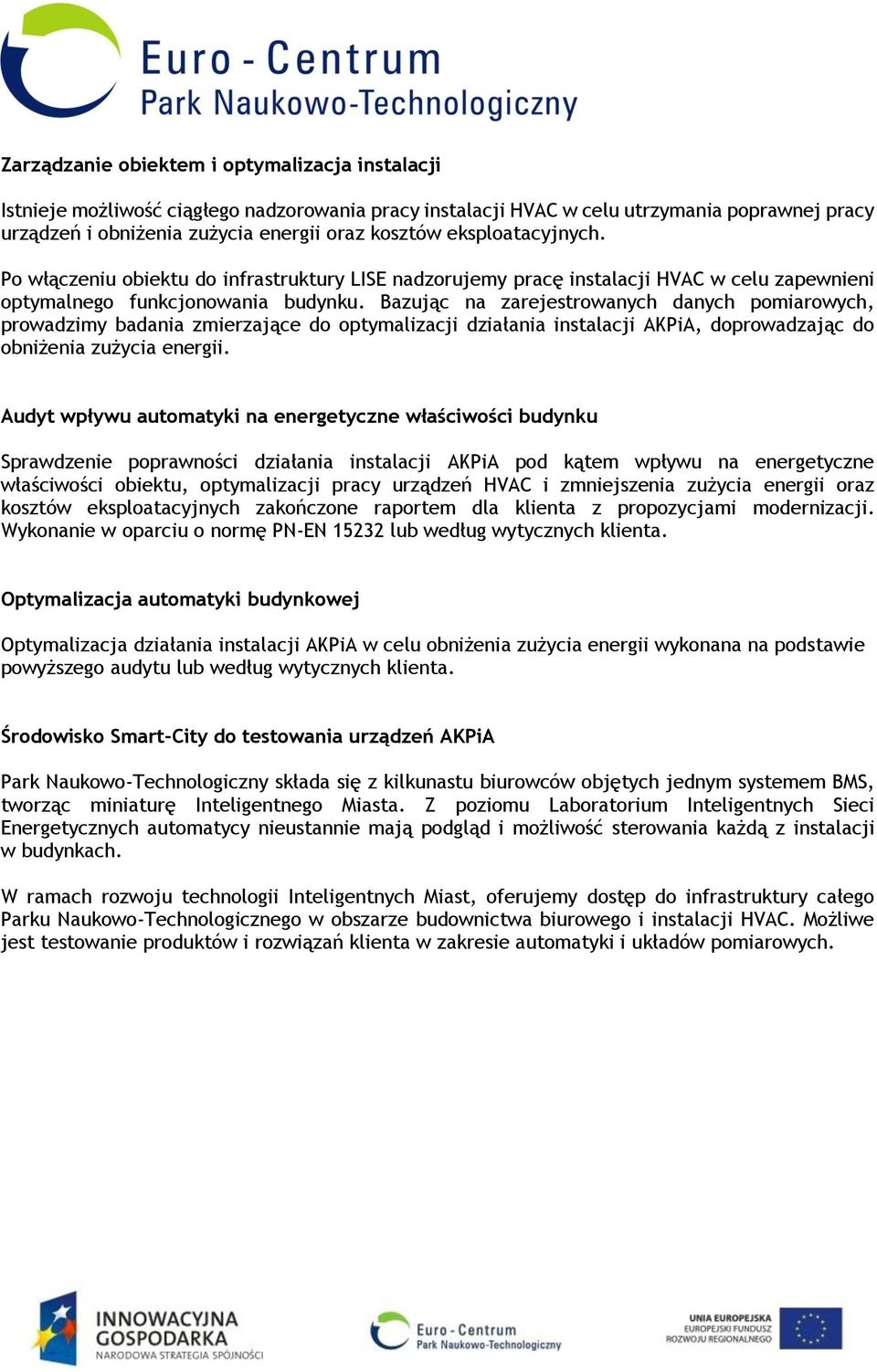 Bazując na zarejestrowanych danych pomiarowych, prowadzimy badania zmierzające do optymalizacji działania instalacji AKPiA, doprowadzając do obniżenia zużycia energii.