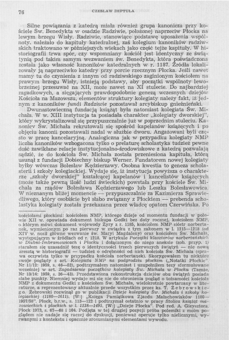 W historiografii trwa spór, czy wspomniany kościół jest identyczny ze świątynią pod takim samym wezwaniem św. Benedykta, która poświadczona została jako własność kanoników katedralnych w r. 1187.