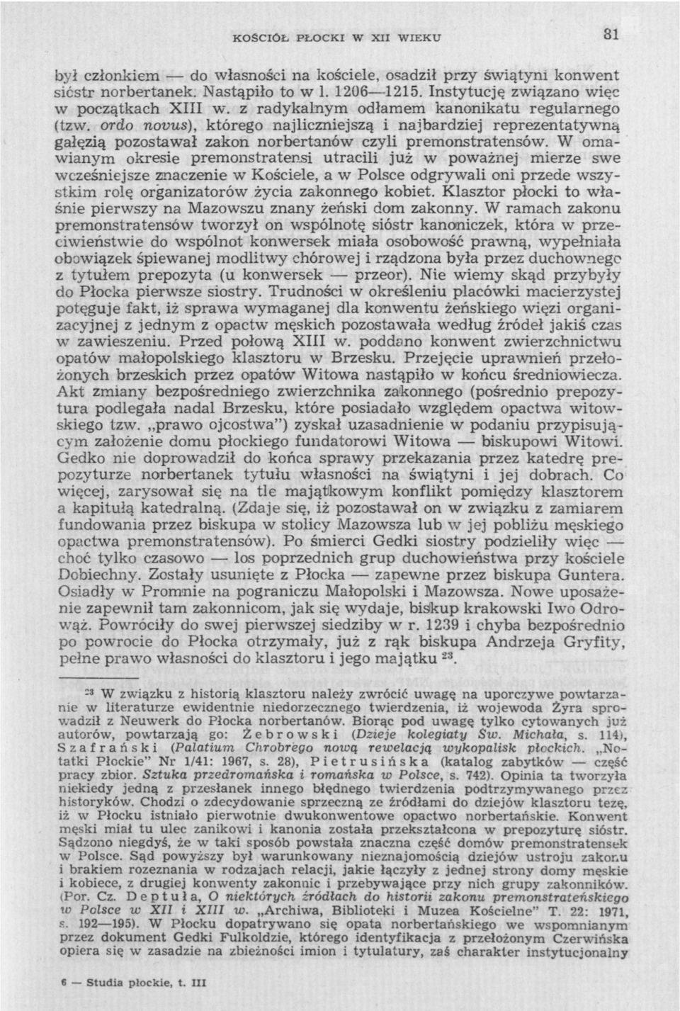 W omawianym okresie premonstratensi utracili już w poważnej mierze swe wcześniejsze znaczenie w Kościele, a w Polsce odgrywali oni przede wszystkim rolę organizatorów życia zakonnego kobiet.