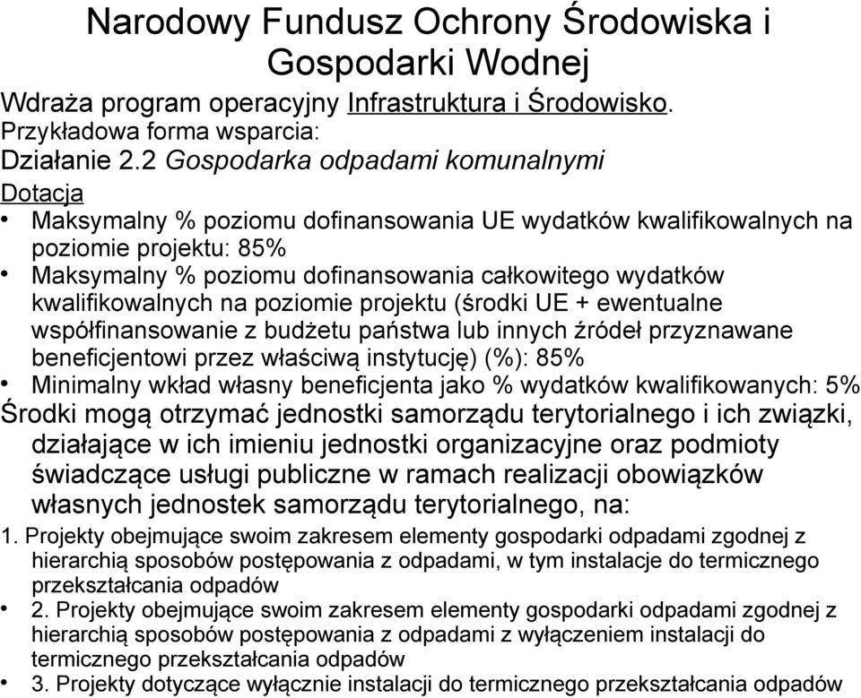 kwalifikowalnych na poziomie projektu (środki UE + ewentualne współfinansowanie z budżetu państwa lub innych źródeł przyznawane beneficjentowi przez właściwą instytucję) (%): 85% Minimalny wkład