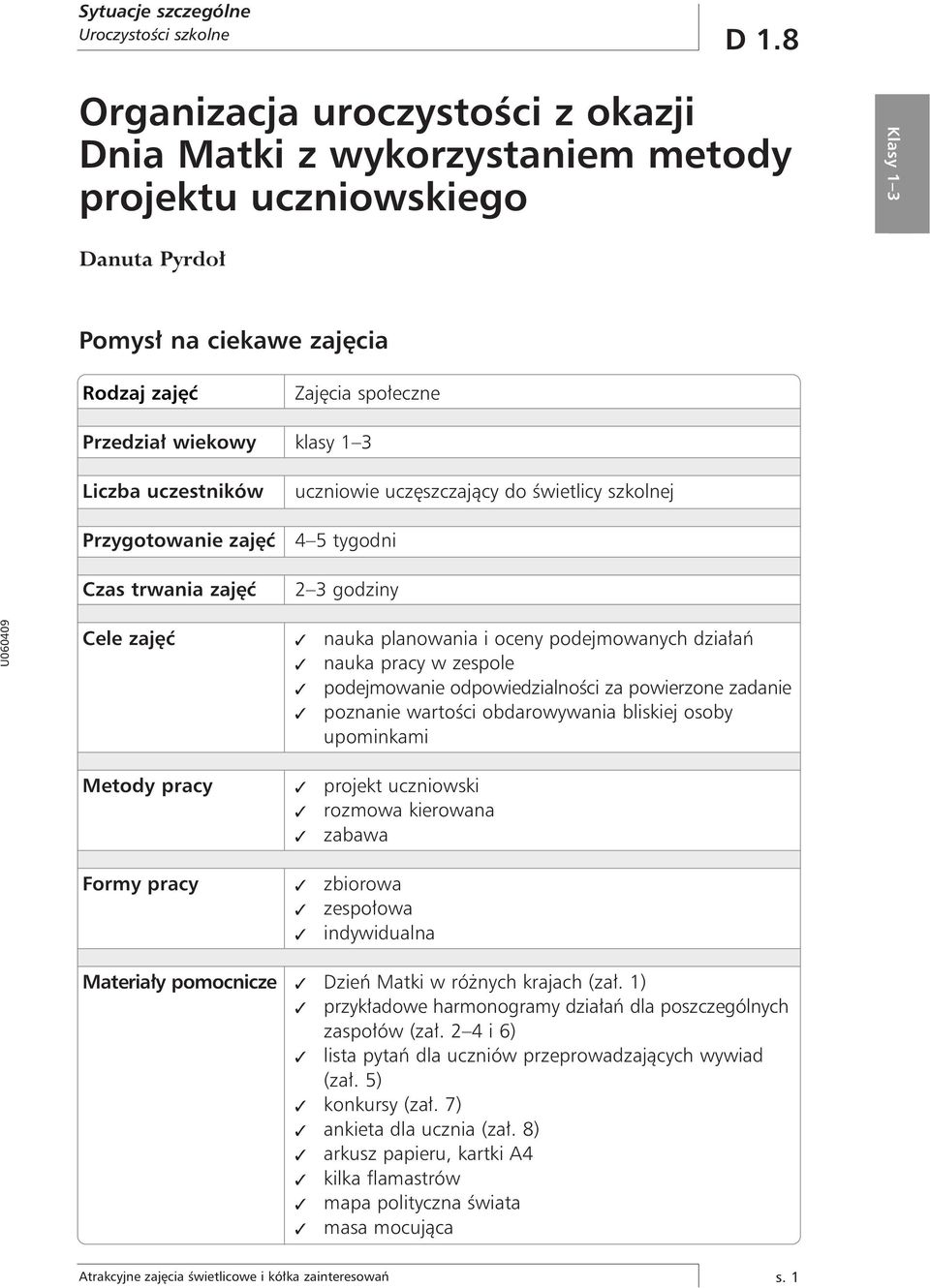 uczestników Przygotowanie zaj ç Czas trwania zaj ç uczniowie ucz szczajàcy do Êwietlicy szkolnej 4 5 tygodni 2 3 godziny Cele zaj ç nauka planowania i oceny podejmowanych dzia aƒ nauka pracy w