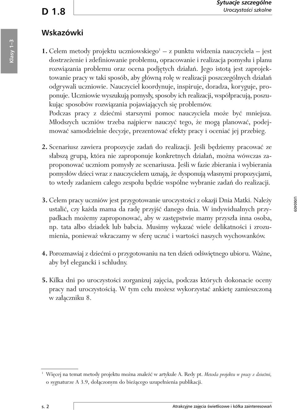 aƒ. Jego istotà jest zaprojektowanie pracy w taki sposób, aby g ównà rol w realizacji poszczególnych dzia aƒ odgrywali uczniowie. Nauczyciel koordynuje, inspiruje, doradza, koryguje, proponuje.