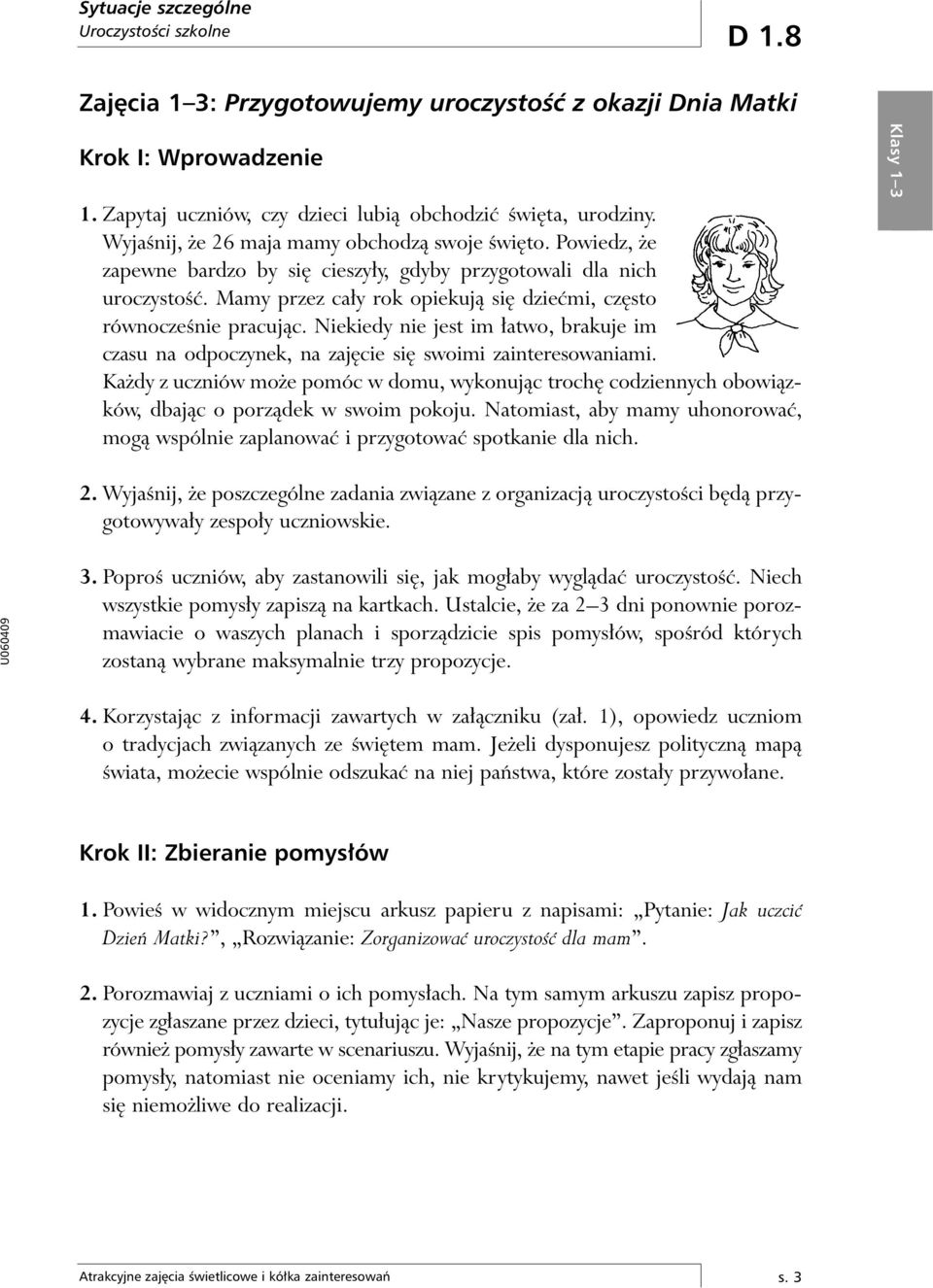 Mamy przez ca y rok opiekujà si dzieçmi, cz sto równoczeênie pracujàc. Niekiedy nie jest im atwo, brakuje im czasu na odpoczynek, na zaj cie si swoimi zainteresowaniami.