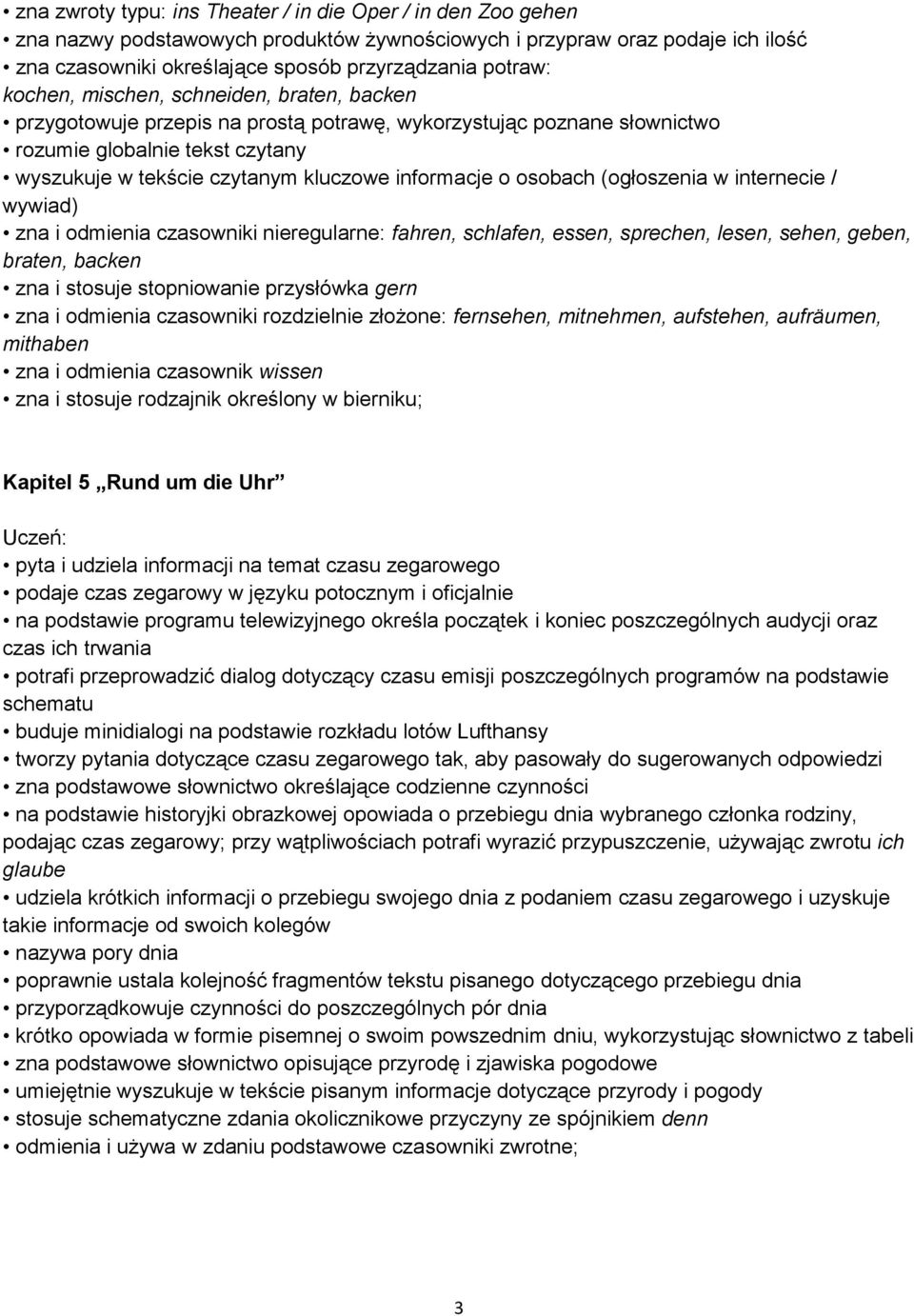 osobach (ogłoszenia w internecie / wywiad) zna i odmienia czasowniki nieregularne: fahren, schlafen, essen, sprechen, lesen, sehen, geben, braten, backen zna i stosuje stopniowanie przysłówka gern