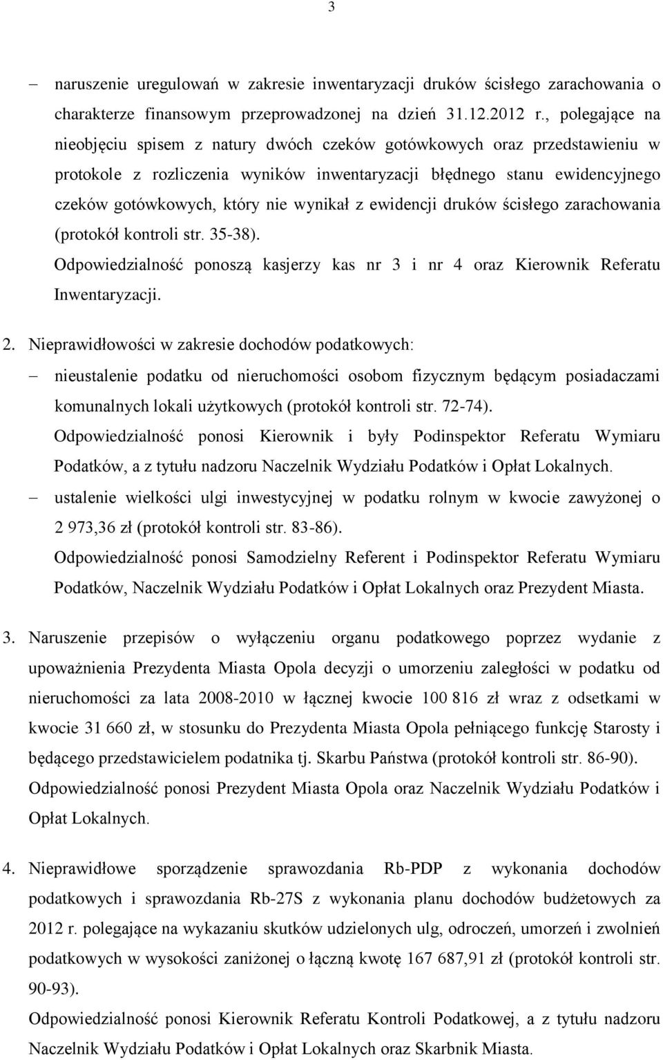 wynikał z ewidencji druków ścisłego zarachowania (protokół kontroli str. 35-38). Odpowiedzialność ponoszą kasjerzy kas nr 3 i nr 4 oraz Kierownik Referatu Inwentaryzacji. 2.