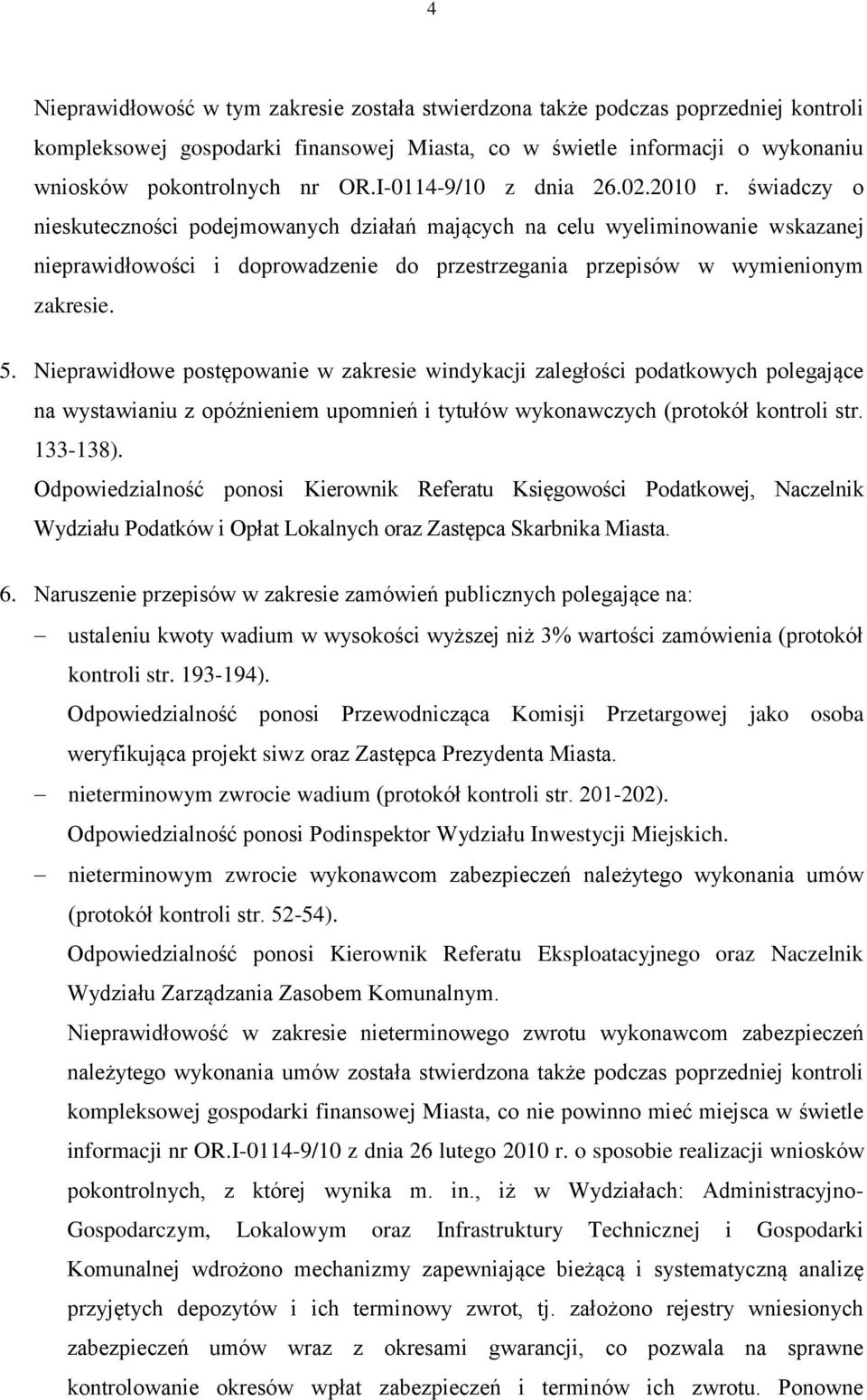 świadczy o nieskuteczności podejmowanych działań mających na celu wyeliminowanie wskazanej nieprawidłowości i doprowadzenie do przestrzegania przepisów w wymienionym zakresie. 5.