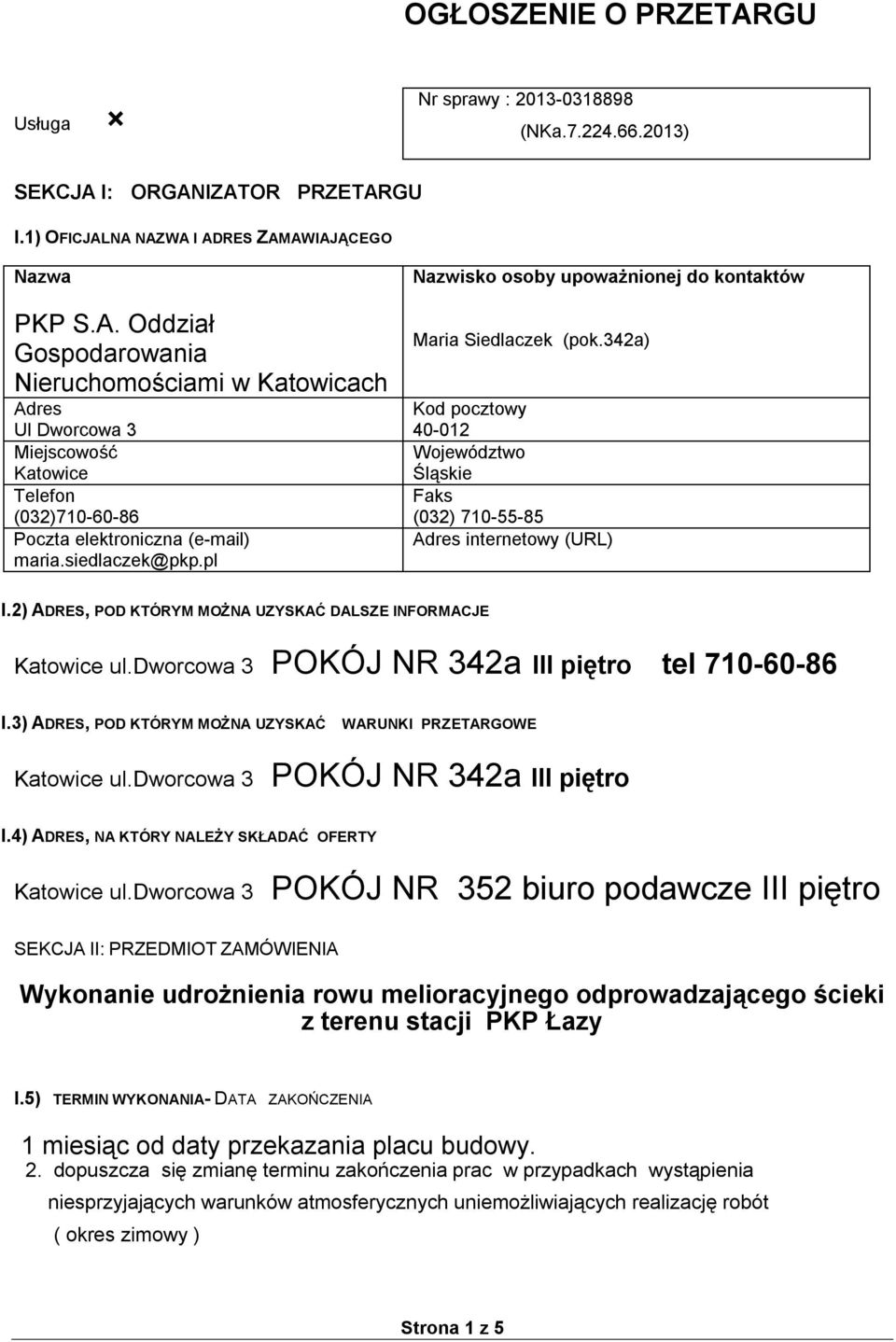 2) ADRES, POD KTÓRYM MOŻNA UZYSKAĆ DALSZE INFORMACJE Katowice ul.dworcowa 3 POKÓJ NR 342a III piętro tel 710-60-86 I.3) ADRES, POD KTÓRYM MOŻNA UZYSKAĆ WARUNKI PRZETARGOWE Katowice ul.