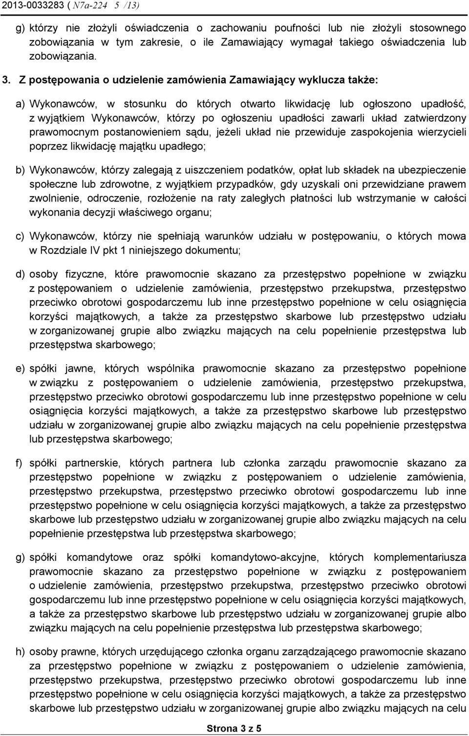 upadłości zawarli układ zatwierdzony prawomocnym postanowieniem sądu, jeżeli układ nie przewiduje zaspokojenia wierzycieli poprzez likwidację majątku upadłego; b) Wykonawców, którzy zalegają z
