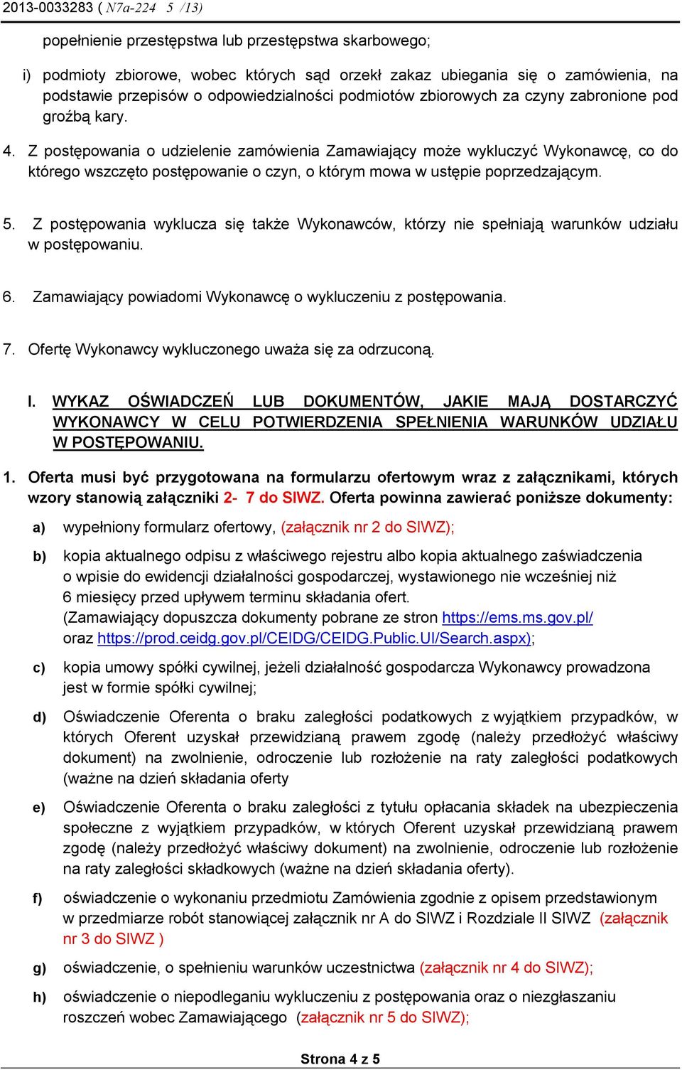 5. Z postępowania wyklucza się także Wykonawców, którzy nie spełniają warunków udziału w postępowaniu. 6. Zamawiający powiadomi Wykonawcę o wykluczeniu z postępowania. 7.
