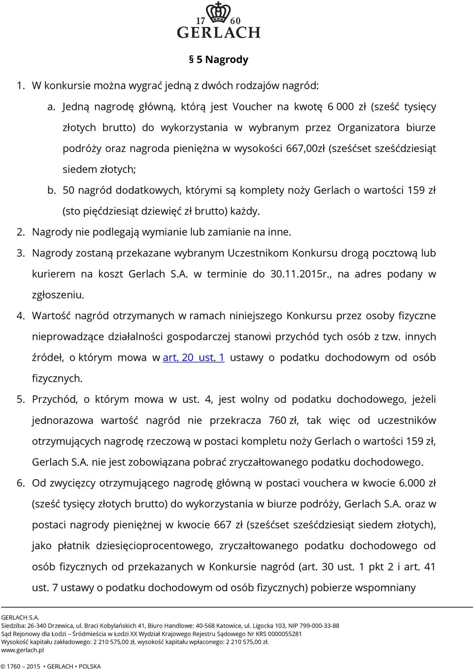 (sześćset sześćdziesiąt siedem złotych; b. 50 nagród dodatkowych, którymi są komplety noży Gerlach o wartości 159 zł (sto pięćdziesiąt dziewięć zł brutto) każdy. 2.