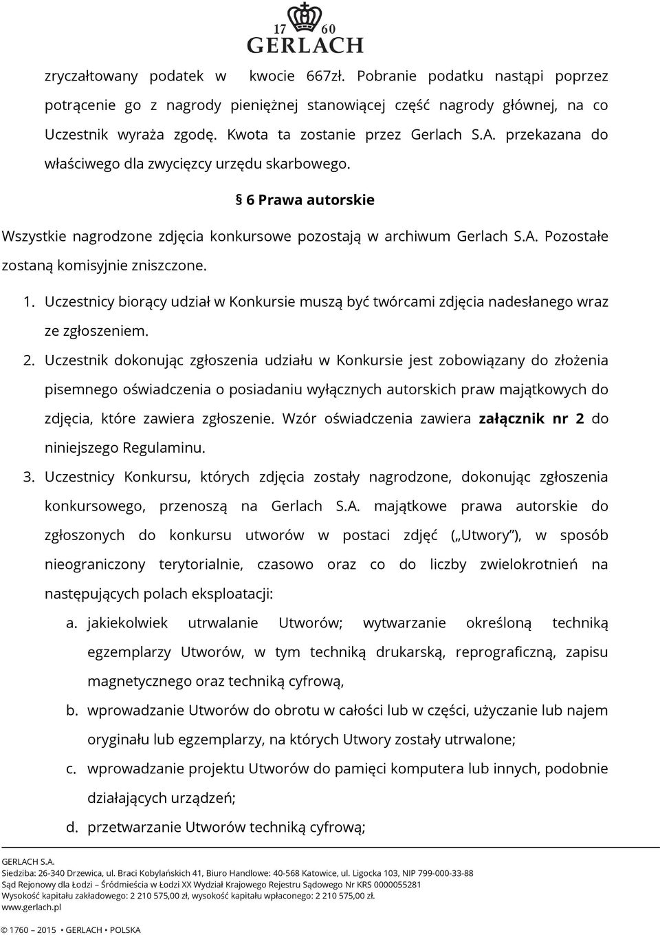 1. Uczestnicy biorący udział w Konkursie muszą być twórcami zdjęcia nadesłanego wraz ze zgłoszeniem. 2.