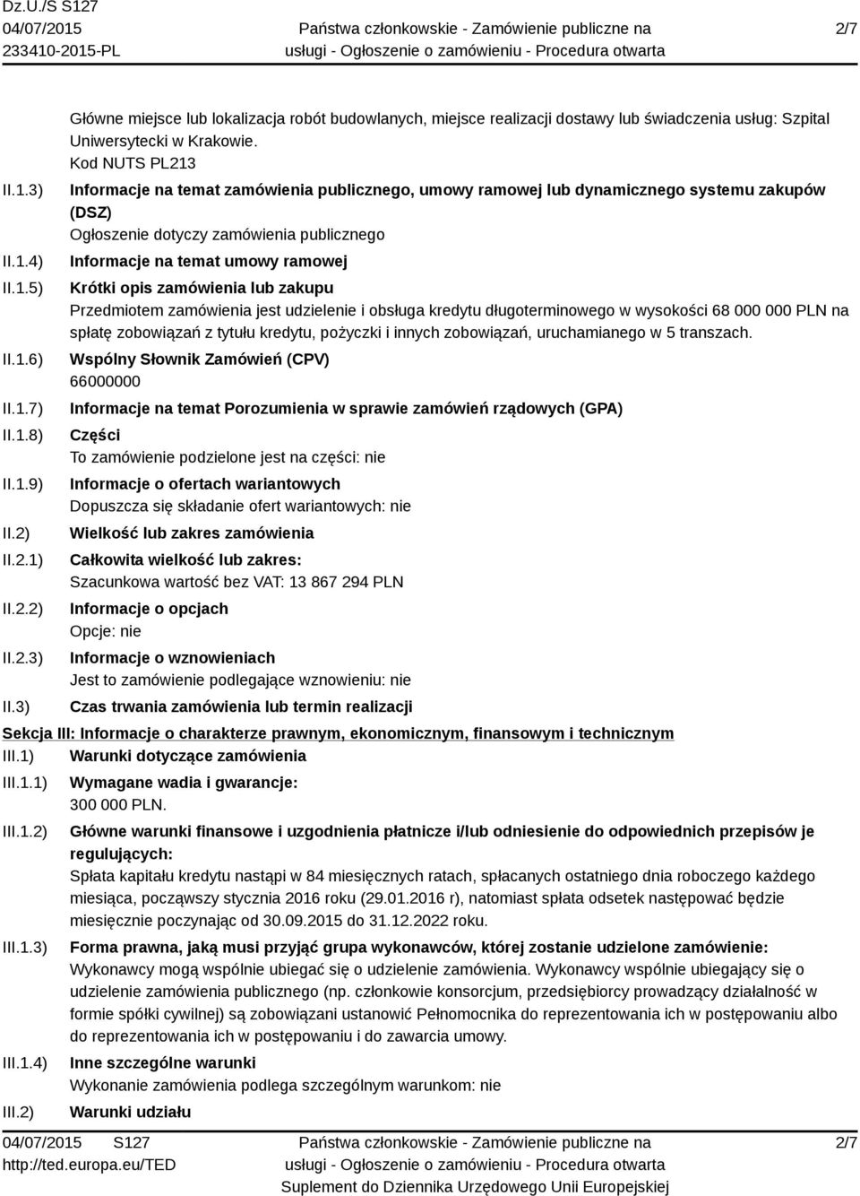 zamówienia lub zakupu Przedmiotem zamówienia jest udzielenie i obsługa kredytu długoterminowego w wysokości 68 000 000 PLN na spłatę zobowiązań z tytułu kredytu, pożyczki i innych zobowiązań,