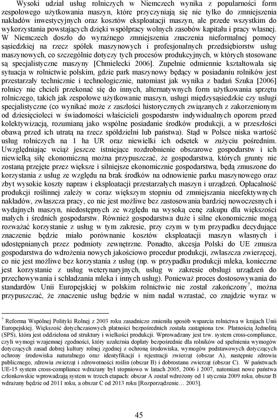 W Niemczech doszło do wyraźnego zmniejszenia znaczenia nieformalnej pomocy sąsiedzkiej na rzecz spółek maszynowych i profesjonalnych przedsiębiorstw usług maszynowych, co szczególnie dotyczy tych