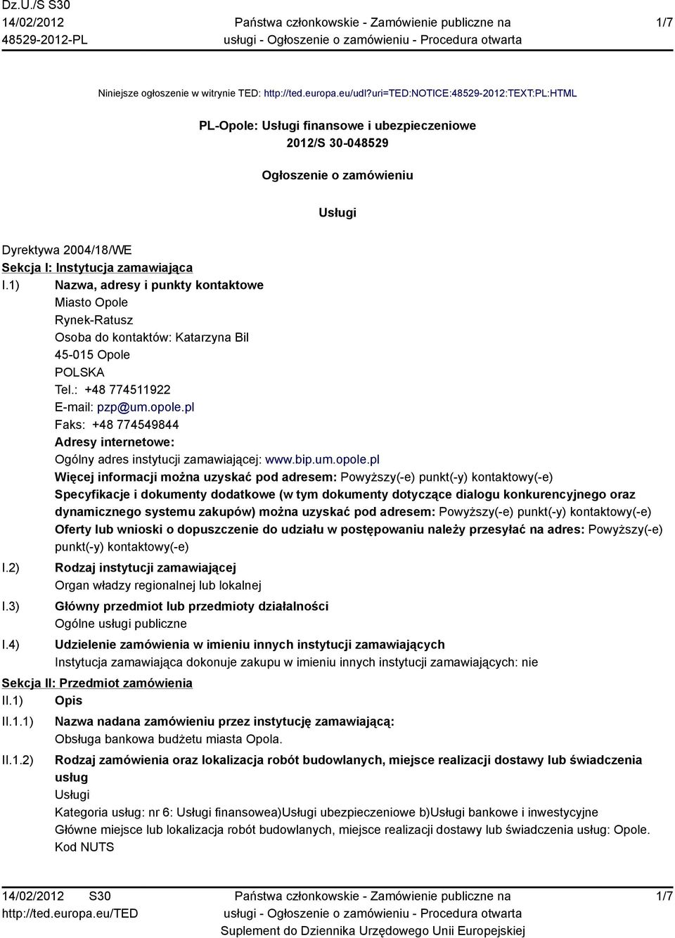 1) Nazwa, adresy i punkty kontaktowe Miasto Opole Rynek-Ratusz Osoba do kontaktów: Katarzyna Bil 45-015 Opole POLSKA Tel.: +48 774511922 E-mail: pzp@um.opole.