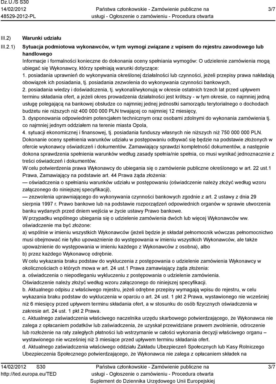 1) Warunki udziału Sytuacja podmiotowa wykonawców, w tym wymogi związane z wpisem do rejestru zawodowego lub handlowego Informacje i formalności konieczne do dokonania oceny spełniania wymogów: O