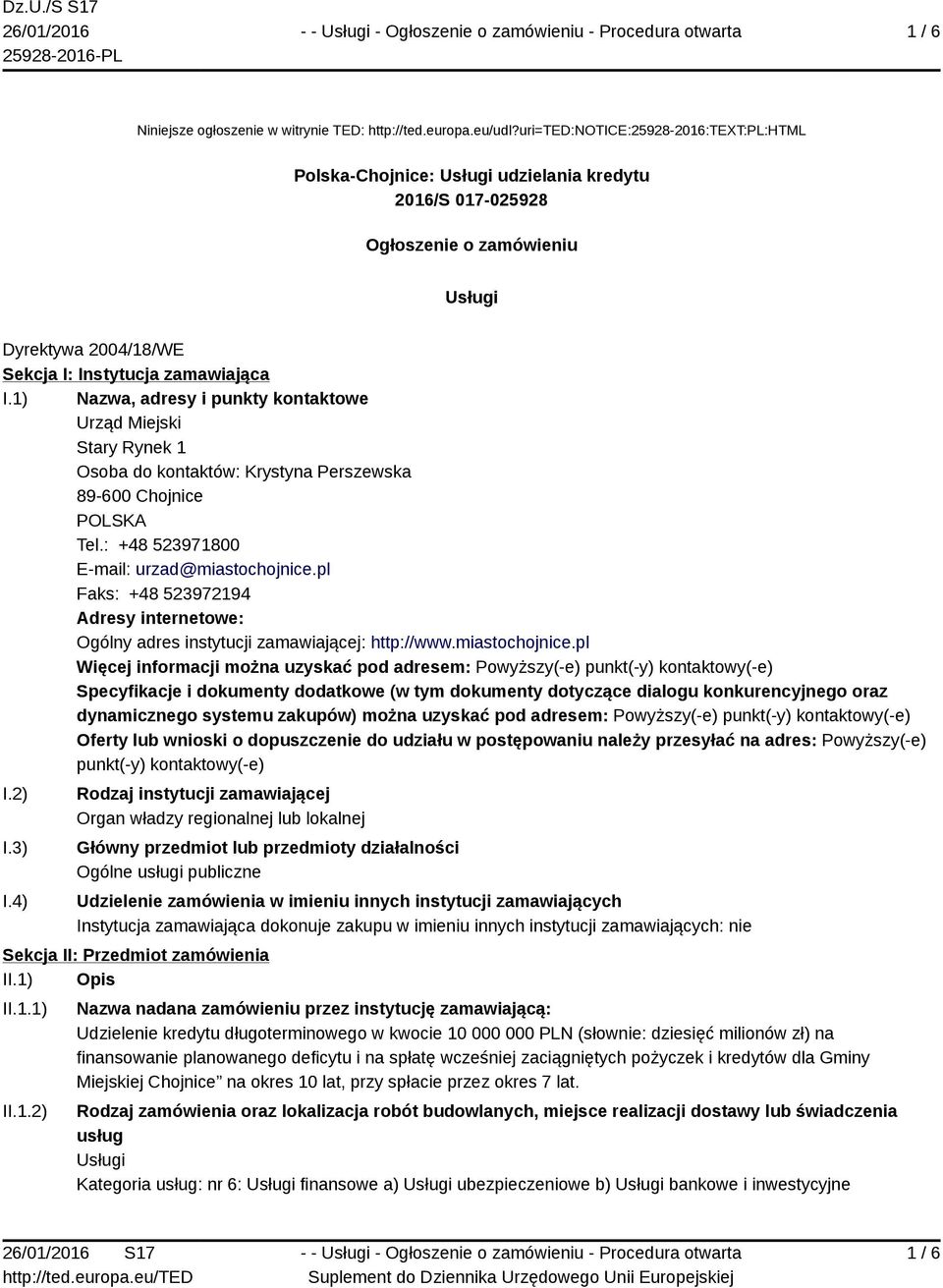 1) Nazwa, adresy i punkty kontaktowe Urząd Miejski Stary Rynek 1 Osoba do kontaktów: Krystyna Perszewska 89-600 Chojnice POLSKA Tel.: +48 523971800 E-mail: urzad@miastochojnice.