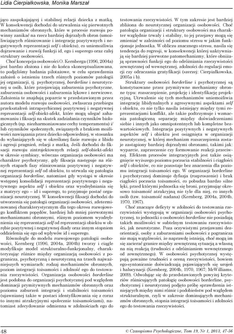 pozytywnych i negatywnych reprezentacji self i obiektu), co uniemożliwia dojrzewanie i rozwój funkcji id, ego i superego oraz całej struktury osobowości. Choć koncepcja osobowości O.