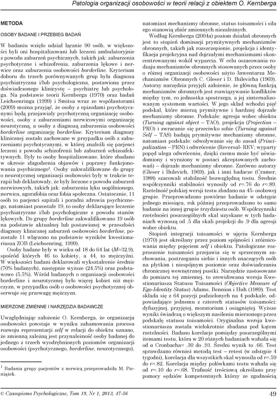zaburzenia psychotyczne i schizofrenia, zaburzenia lękowe i nerwice oraz zaburzenia osobowości borderline.