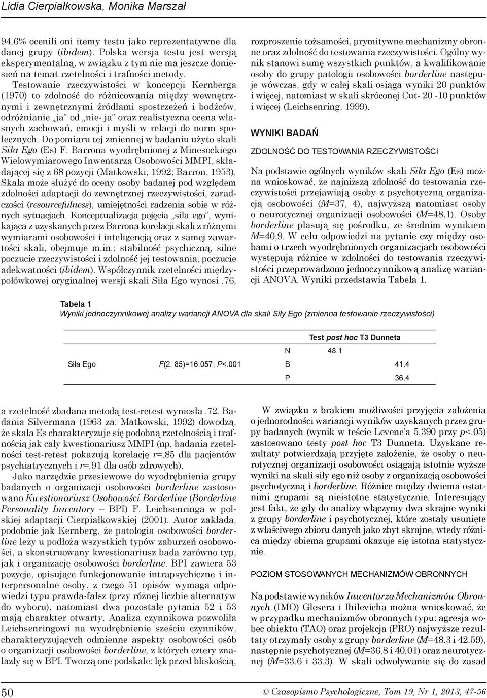 Testowanie rzeczywistości w koncepcji Kernberga (1970) to zdolność do różnicowania między wewnętrznymi i zewnętrznymi źródłami spostrzeżeń i bodźców, odróżnianie ja od nie- ja oraz realistyczna ocena