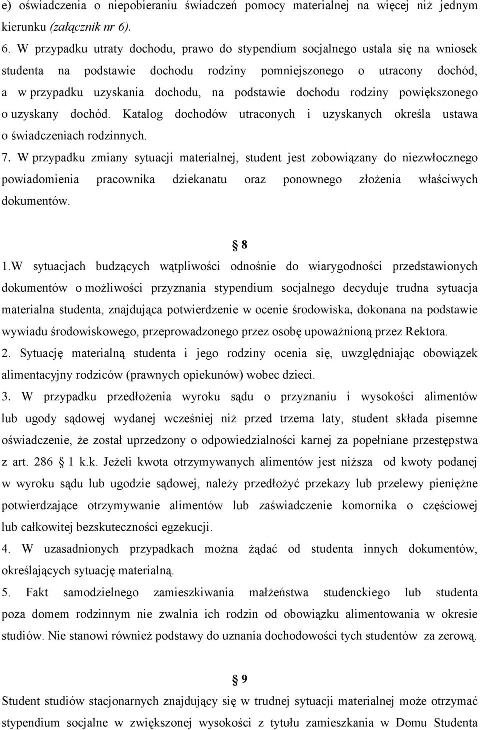 podstawie dochodu rodziny powiększonego o uzyskany dochód. Katalog dochodów utraconych i uzyskanych określa ustawa o świadczeniach rodzinnych. 7.