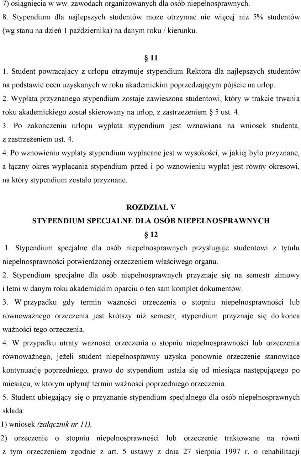 Student powracający z urlopu otrzymuje stypendium Rektora dla najlepszych studentów na podstawie ocen uzyskanych w roku akademickim poprzedzającym pójście na urlop. 2.