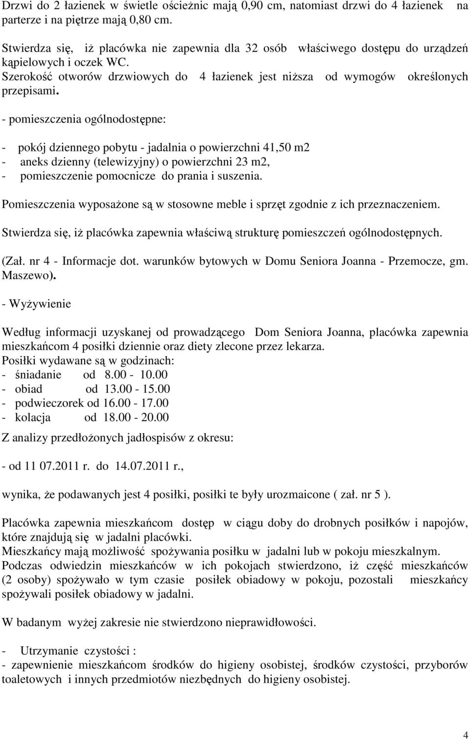 - pomieszczenia ogólnodostępne: - pokój dziennego pobytu - jadalnia o powierzchni 41,50 m2 - aneks dzienny (telewizyjny) o powierzchni 23 m2, - pomieszczenie pomocnicze do prania i suszenia.