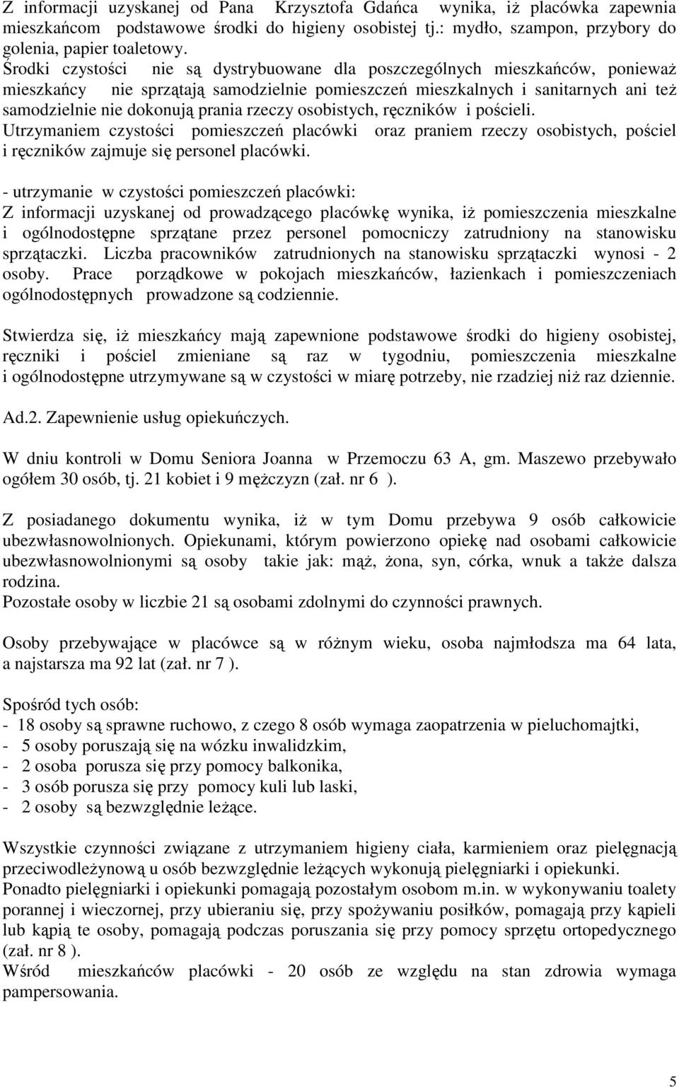 rzeczy osobistych, ręczników i pościeli. Utrzymaniem czystości pomieszczeń placówki oraz praniem rzeczy osobistych, pościel i ręczników zajmuje się personel placówki.