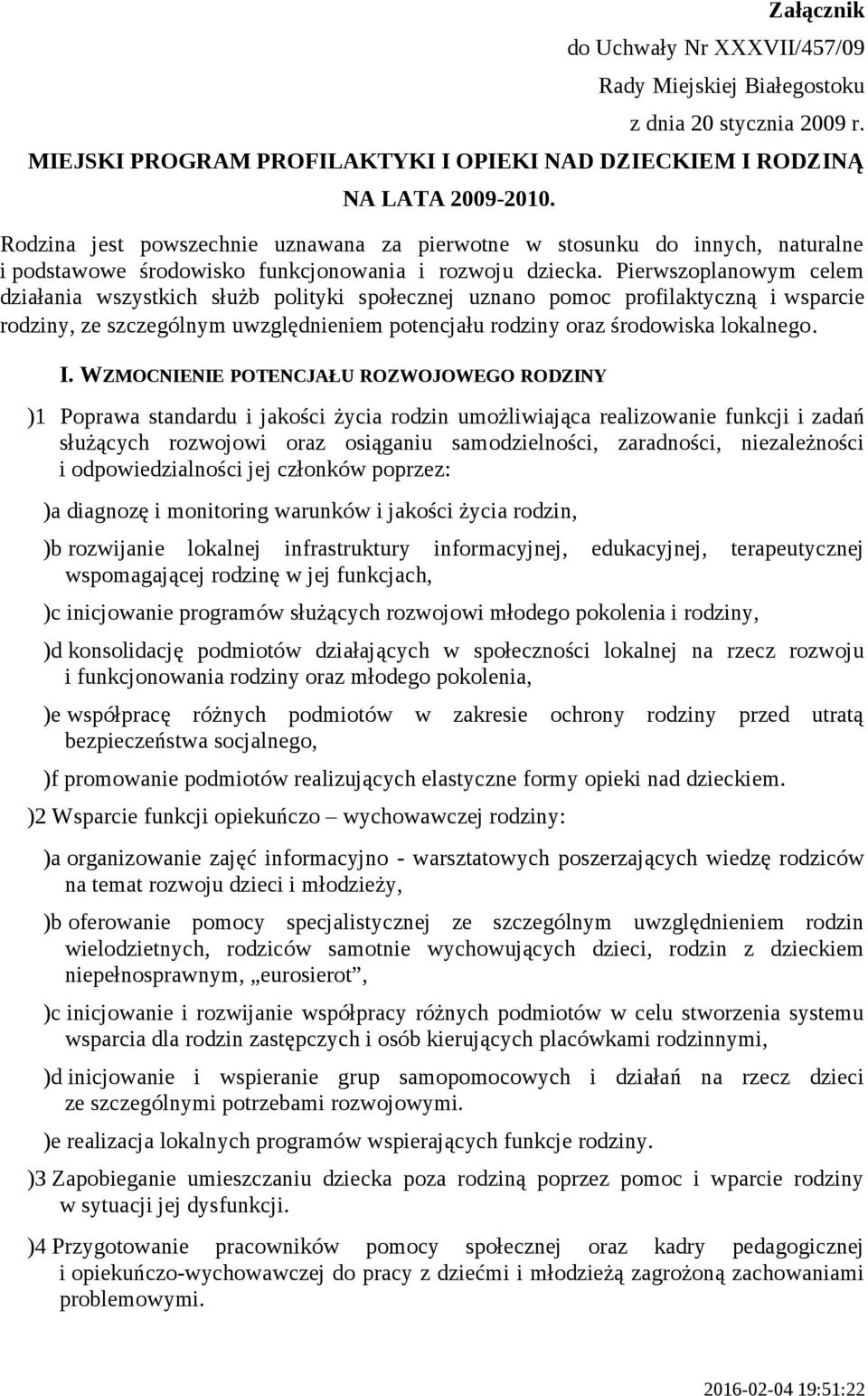 Pierwszoplanowym celem działania wszystkich służb polityki społecznej uznano pomoc profilaktyczną i wsparcie rodziny, ze szczególnym uwzględnieniem potencjału rodziny oraz środowiska lokalnego. I.