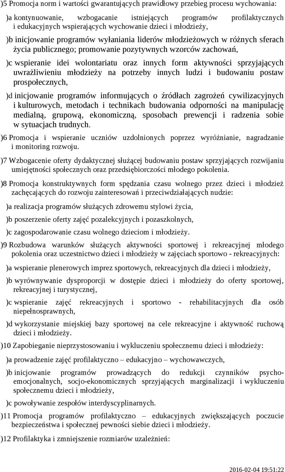 aktywności sprzyjających uwrażliwieniu młodzieży na potrzeby innych ludzi i budowaniu postaw prospołecznych, )d inicjowanie programów informujących o źródłach zagrożeń cywilizacyjnych i kulturowych,