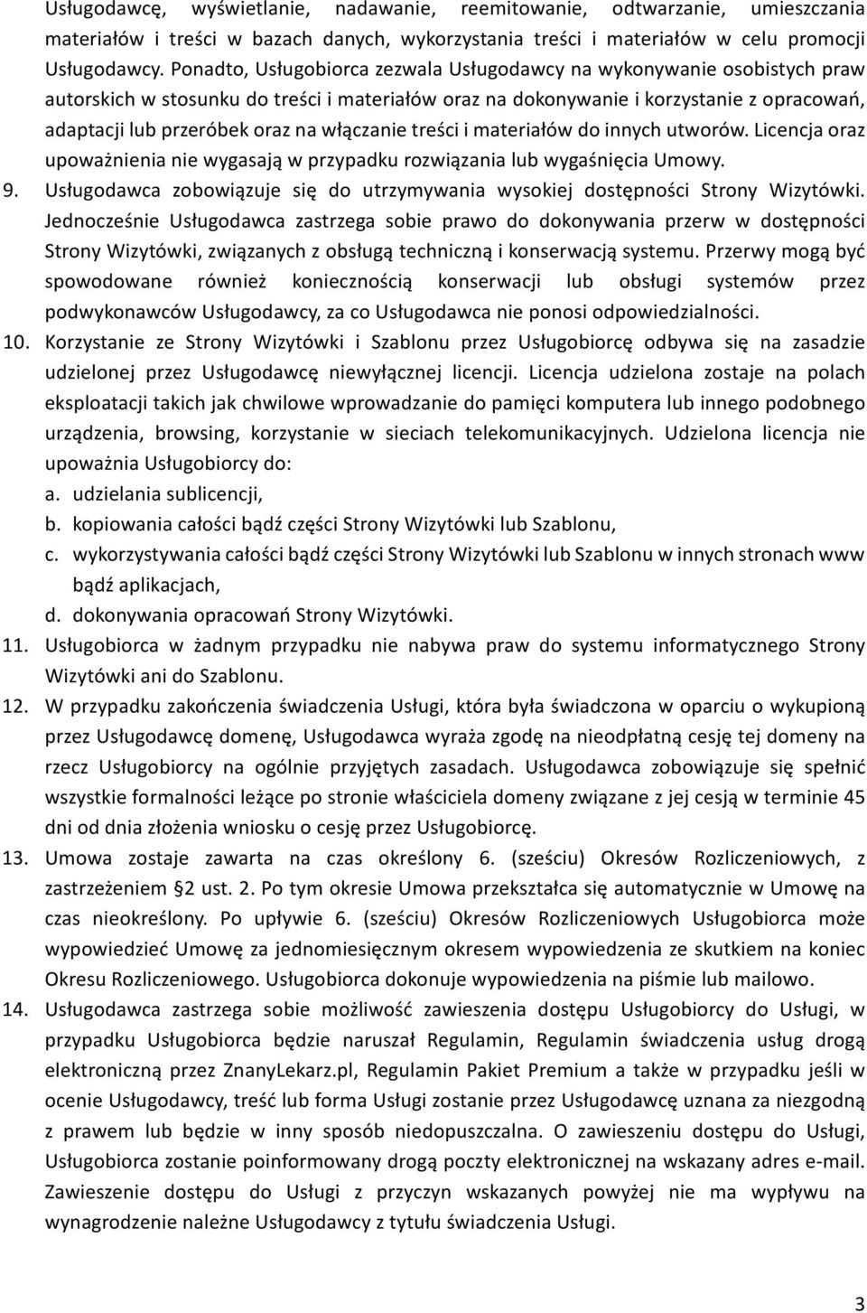 włączanie treści i materiałów do innych utworów. Licencja oraz upoważnienia nie wygasają w przypadku rozwiązania lub wygaśnięcia Umowy. 9.