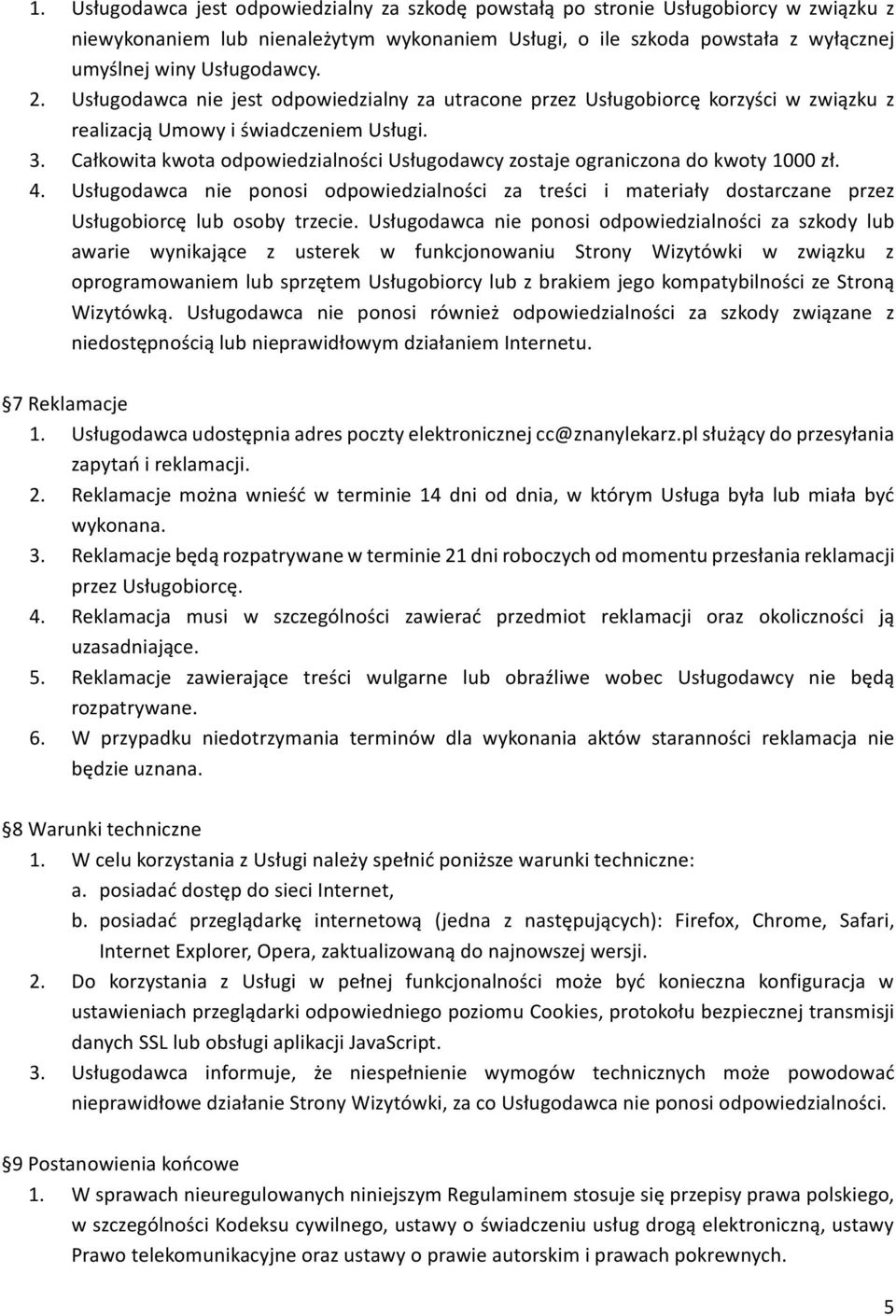 Całkowita kwota odpowiedzialności Usługodawcy zostaje ograniczona do kwoty 1000 zł. 4. Usługodawca nie ponosi odpowiedzialności za treści i materiały dostarczane przez Usługobiorcę lub osoby trzecie.