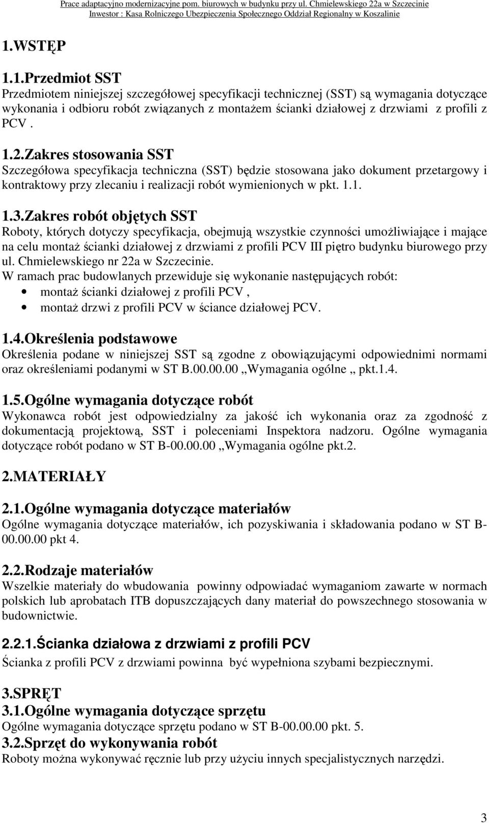 Zakres robót objętych SST Roboty, których dotyczy specyfikacja, obejmują wszystkie czynności umoŝliwiające i mające na celu montaŝ ścianki działowej z drzwiami z profili PCV III piętro budynku