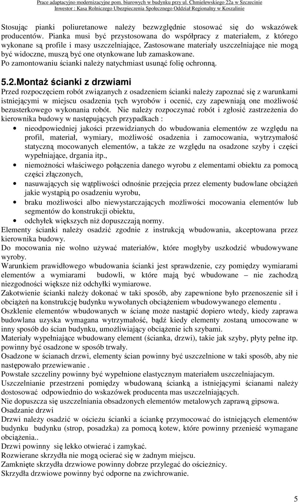 zamaskowane. Po zamontowaniu ścianki naleŝy natychmiast usunąć folię ochronną. 5.2.