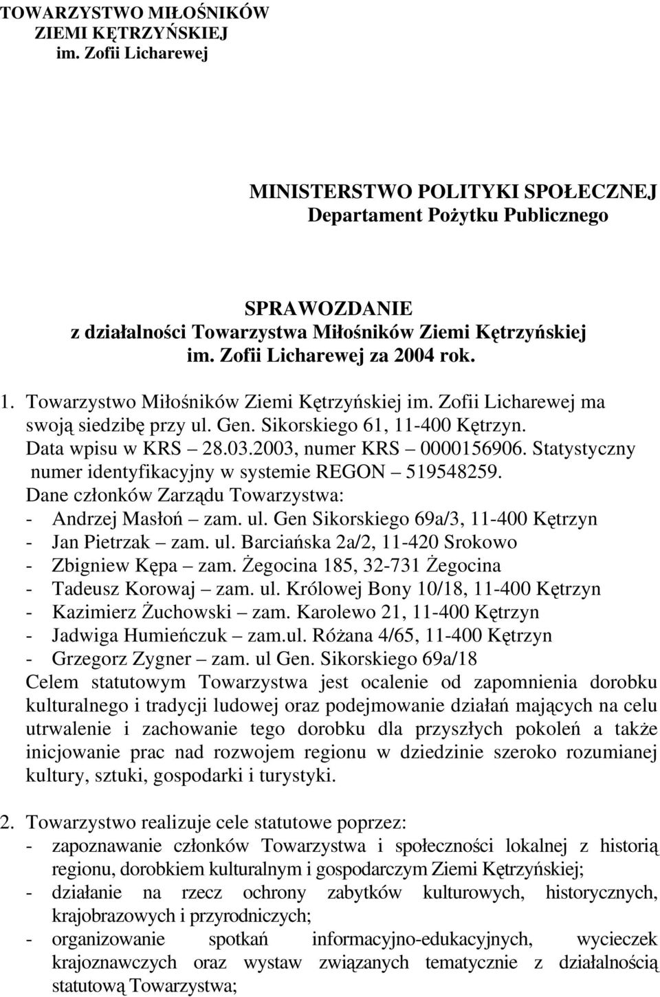 Towarzystwo Miłośników Ziemi Kętrzyńskiej im. Zofii Licharewej ma swoją siedzibę przy ul. Gen. Sikorskiego 61, 11-400 Kętrzyn. Data wpisu w KRS 28.03.2003, numer KRS 0000156906.