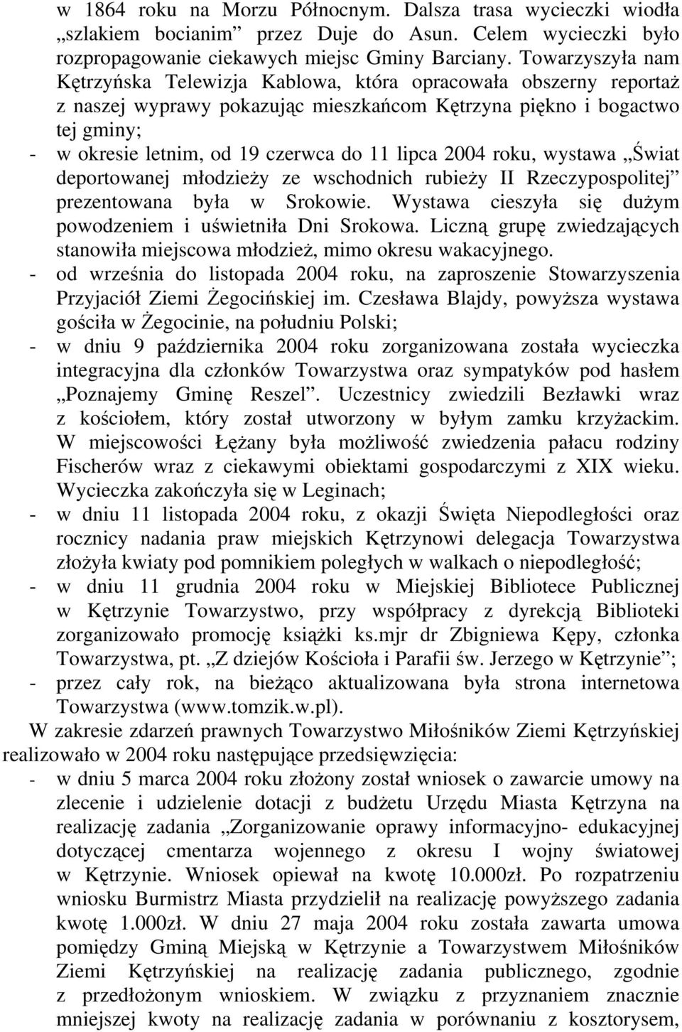 lipca 2004 roku, wystawa Świat deportowanej młodzieży ze wschodnich rubieży II Rzeczypospolitej prezentowana była w Srokowie. Wystawa cieszyła się dużym powodzeniem i uświetniła Dni Srokowa.