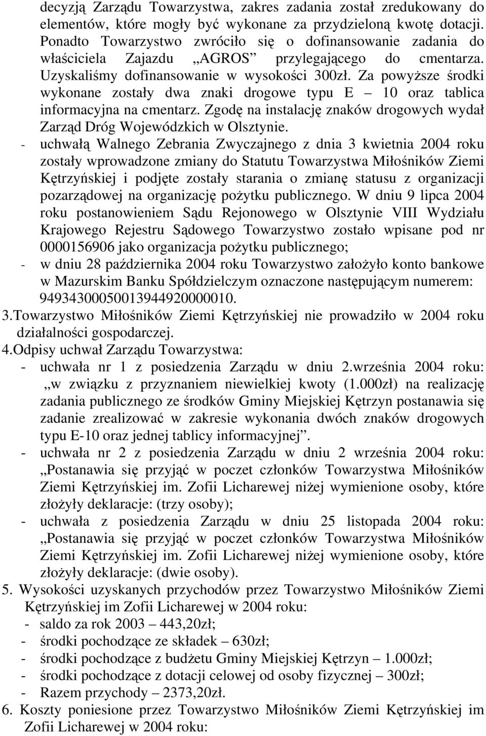Za powyższe środki wykonane zostały dwa znaki drogowe typu E 10 oraz tablica informacyjna na cmentarz. Zgodę na instalację znaków drogowych wydał Zarząd Dróg Wojewódzkich w Olsztynie.