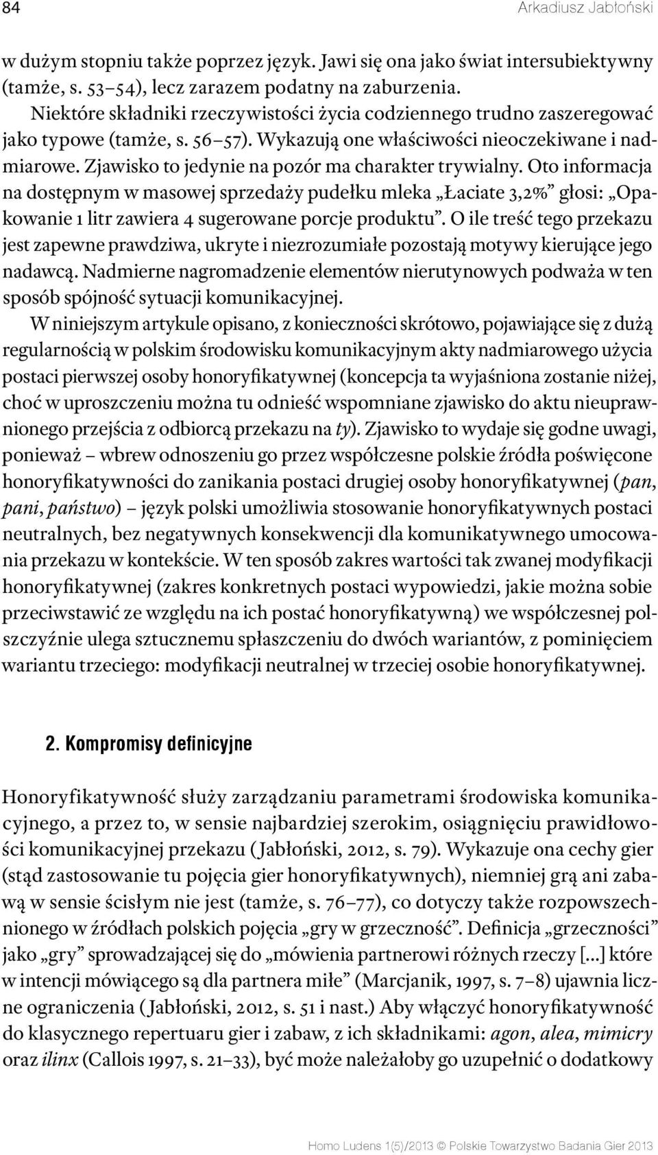 Zjawisko to jedynie na pozór ma charakter trywialny. Oto informacja na dostępnym w masowej sprzedaży pudełku mleka Łaciate 3,2% głosi: Opakowanie 1 litr zawiera 4 sugerowane porcje produktu.