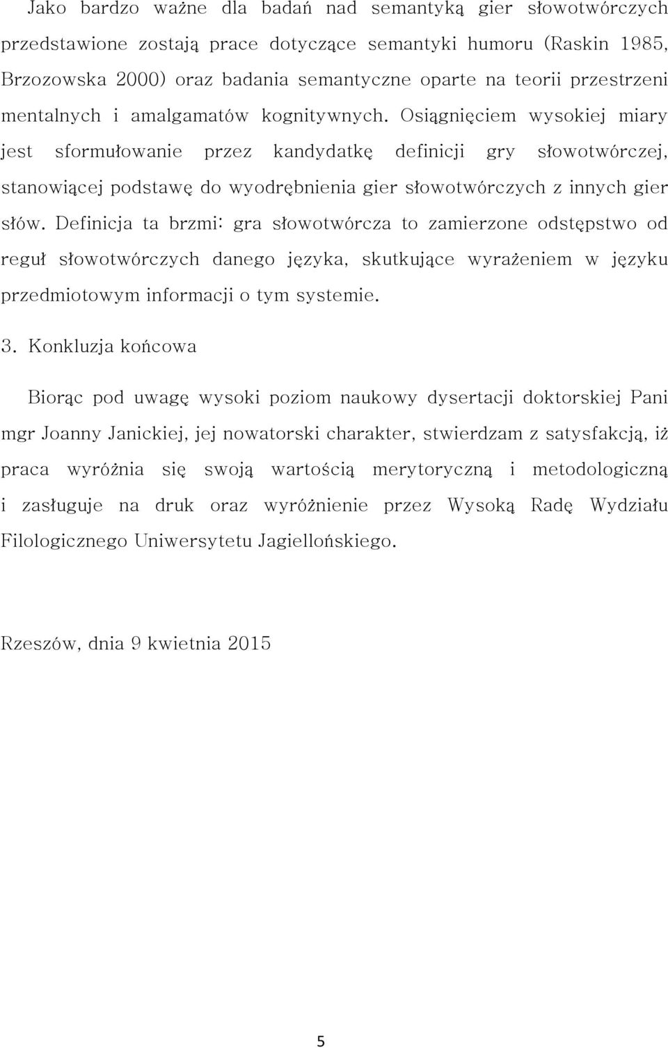 Osiągnięciem wysokiej miary jest sformułowanie przez kandydatkę definicji gry słowotwórczej, stanowiącej podstawę do wyodrębnienia gier słowotwórczych z innych gier słów.