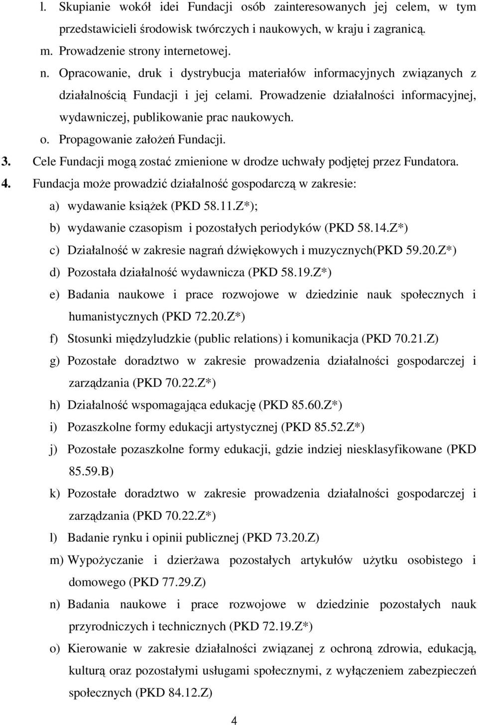 Prowadzenie działalności informacyjnej, wydawniczej, publikowanie prac naukowych. o. Propagowanie założeń Fundacji. 3. Cele Fundacji mogą zostać zmienione w drodze uchwały podjętej przez Fundatora. 4.