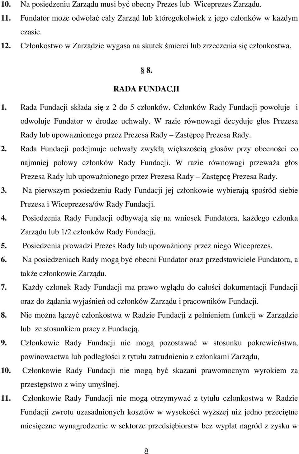 Członków Rady Fundacji powołuje i odwołuje Fundator w drodze uchwały. W razie równowagi decyduje głos Prezesa Rady lub upoważnionego przez Prezesa Rady Zastępcę Prezesa Rady. 2.